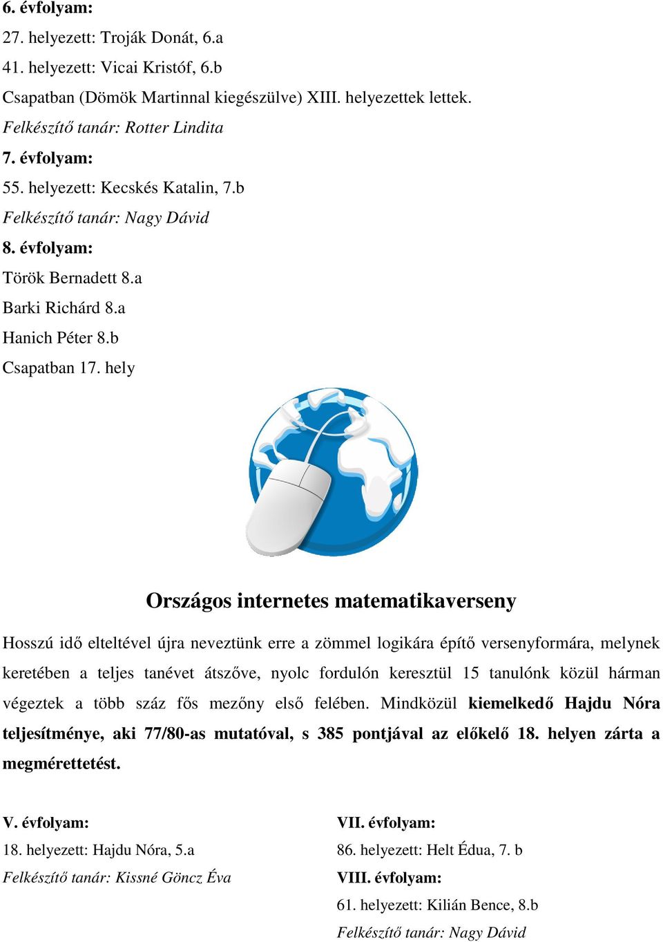 hely Országos internetes matematikaverseny Hosszú idı elteltével újra neveztünk erre a zömmel logikára építı versenyformára, melynek keretében a teljes tanévet átszıve, nyolc fordulón keresztül 15