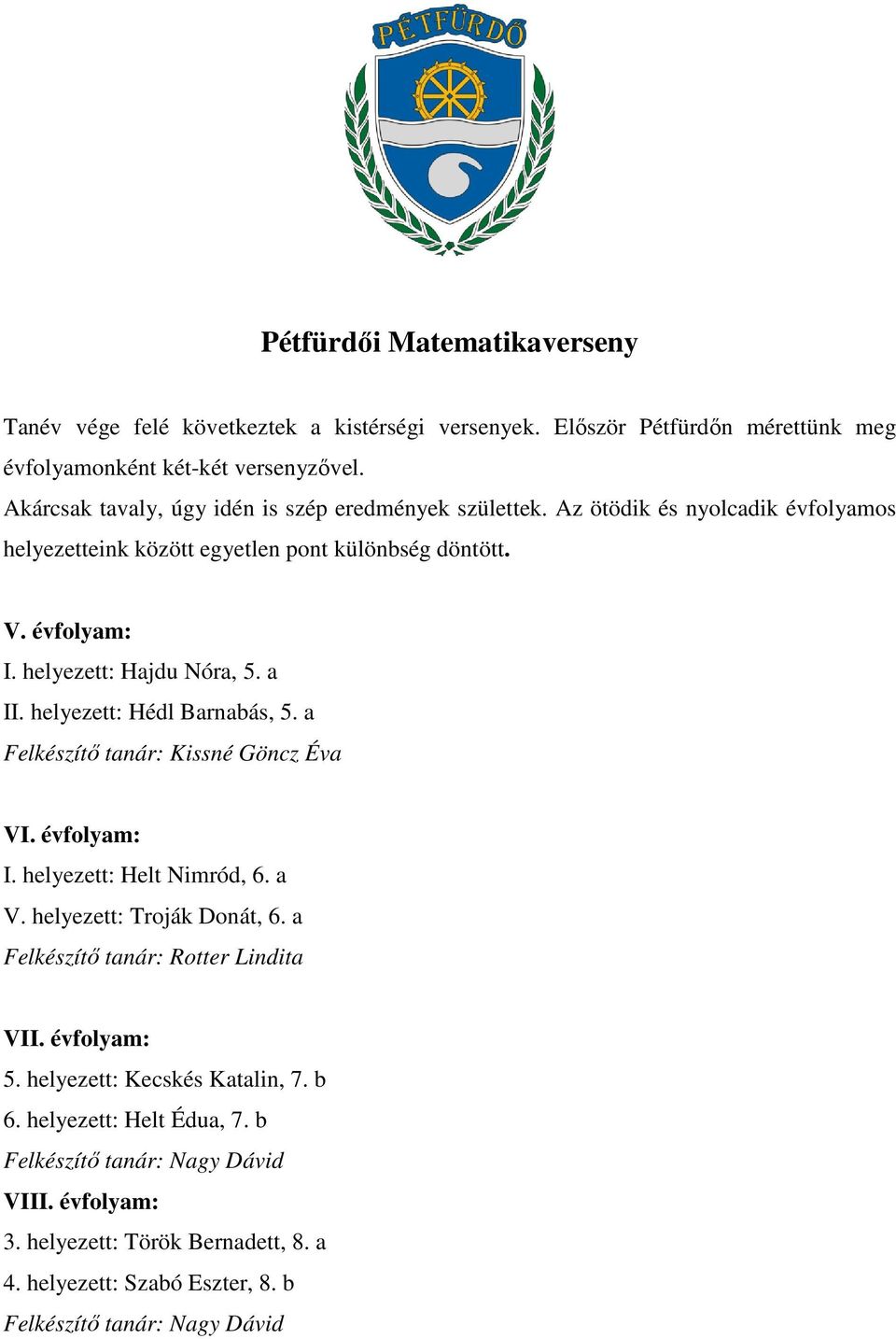 évfolyam: I. helyezett: Hajdu Nóra, 5. a II. helyezett: Hédl Barnabás, 5. a VI. évfolyam: I. helyezett: Helt Nimród, 6. a V. helyezett: Troják Donát, 6.