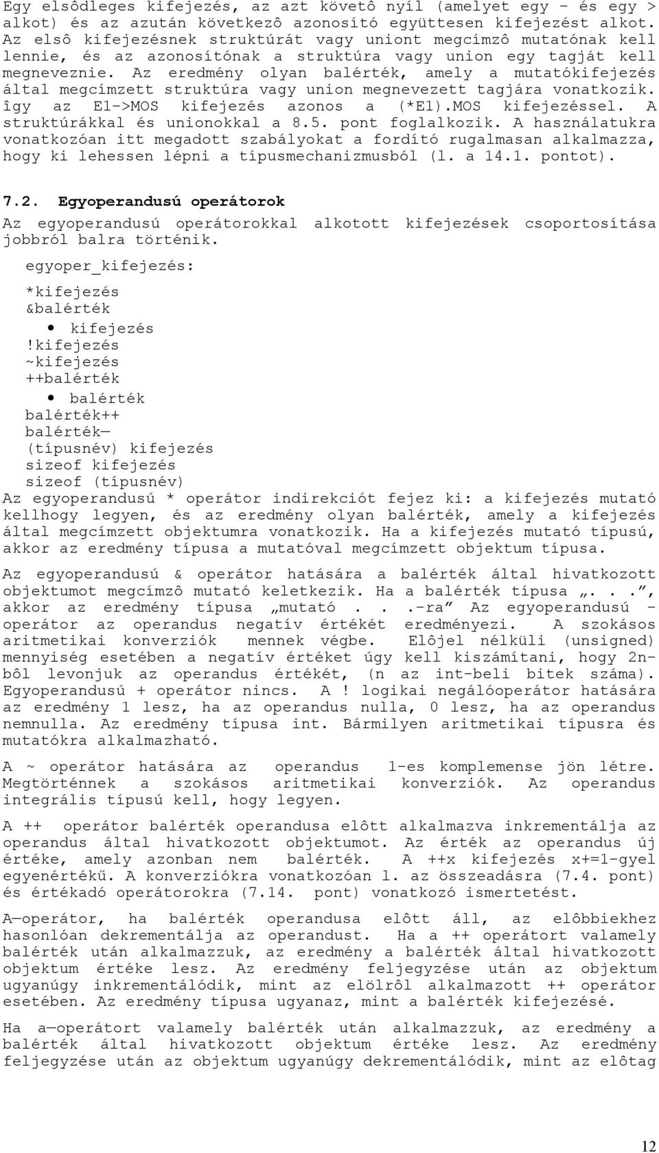 Az eredmény olyan balérték, amely a mutatókifejezés által megcímzett struktúra vagy union megnevezett tagjára vonatkozik. îgy az E1->MOS kifejezés azonos a (*E1).MOS kifejezéssel.