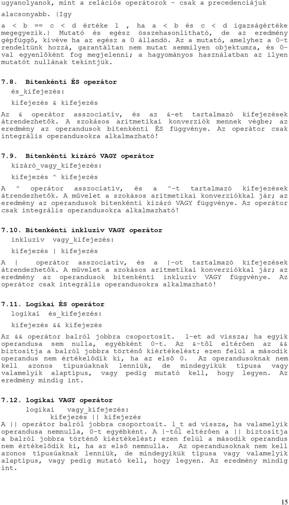 Az a mutató, amelyhez a 0-t rendeltünk hozzá, garantáltan nem mutat semmilyen objektumra, és 0- val egyenlôként fog megjelenni; a hagyományos használatban az ilyen mutatót nullának tekintjük. 7.8.