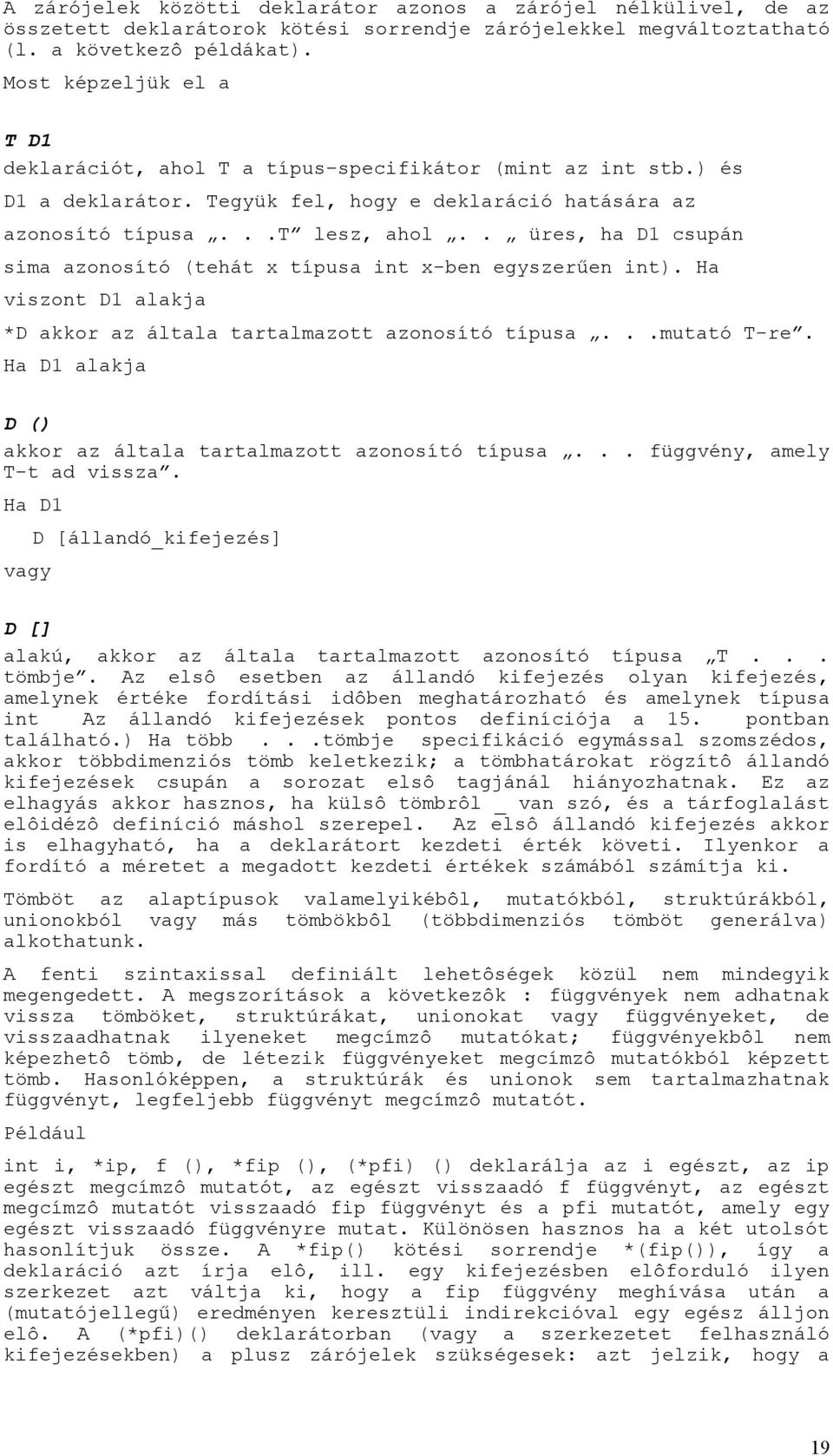 . üres, ha D1 csupán sima azonosító (tehát x típusa int x-ben egyszerűen int). Ha viszont D1 alakja *D akkor az általa tartalmazott azonosító típusa...mutató T-re.