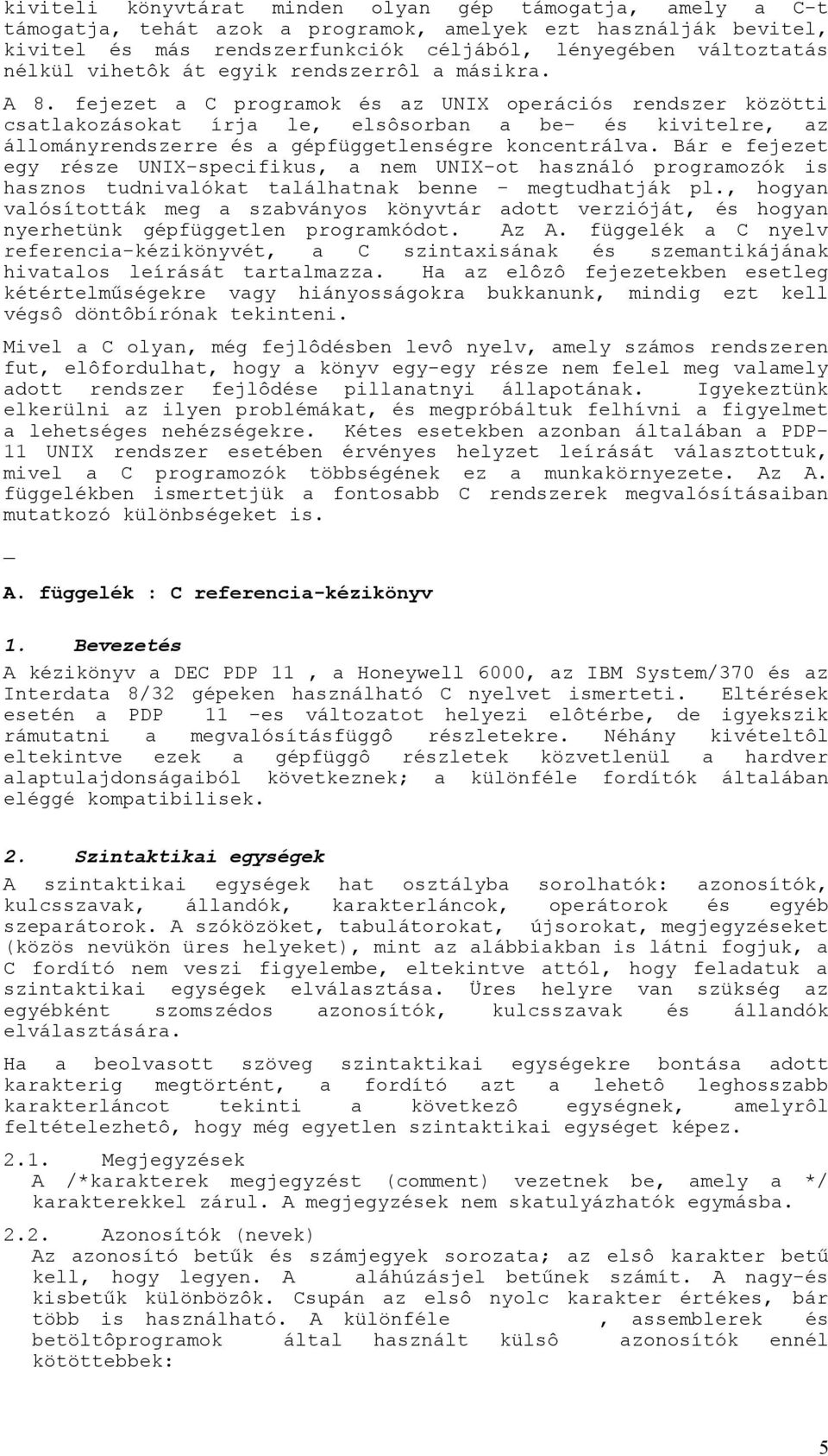 fejezet a C programok és az UNIX operációs rendszer közötti csatlakozásokat írja le, elsôsorban a be- és kivitelre, az állományrendszerre és a gépfüggetlenségre koncentrálva.