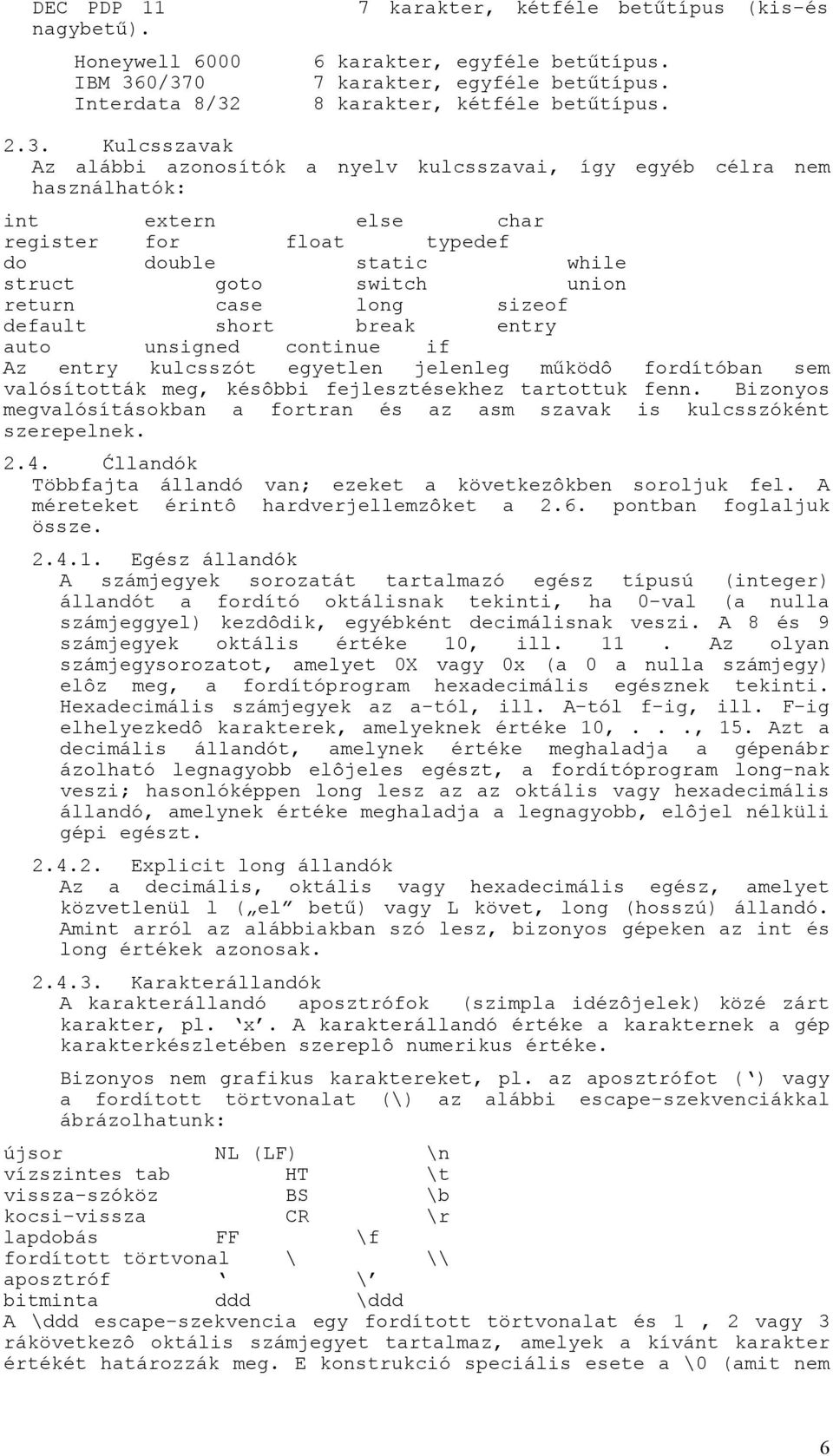 kulcsszavai, így egyéb célra nem használhatók: int extern else char register for float typedef do double static while struct goto switch union return case long sizeof default short break entry auto