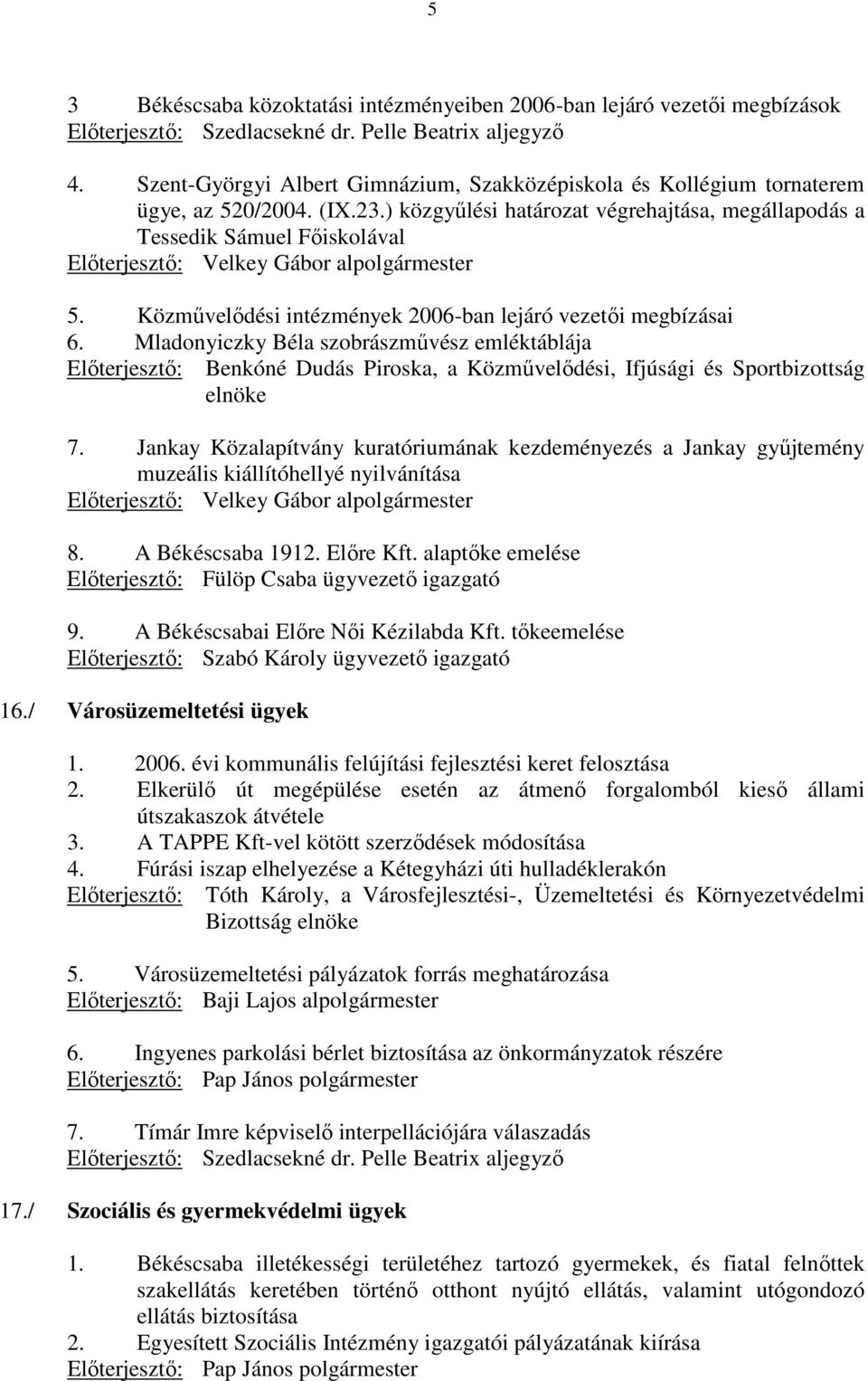 ) közgyőlési határozat végrehajtása, megállapodás a Tessedik Sámuel Fıiskolával Elıterjesztı: Velkey Gábor alpolgármester 5. Közmővelıdési intézmények 2006-ban lejáró vezetıi megbízásai 6.