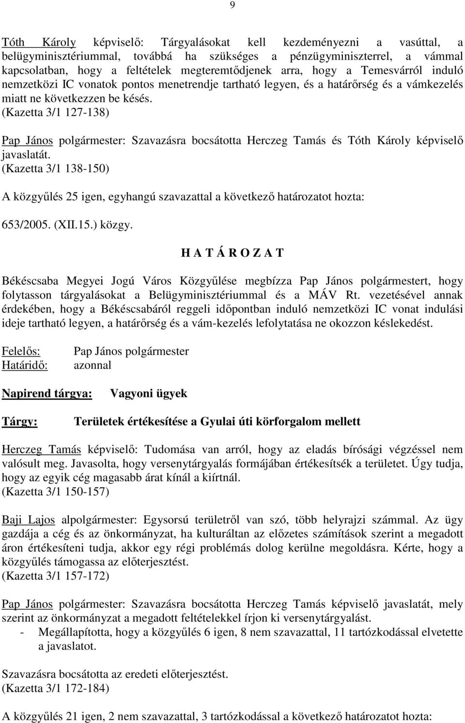 (Kazetta 3/1 127-138) Pap János polgármester: Szavazásra bocsátotta Herczeg Tamás és Tóth Károly képviselı javaslatát.