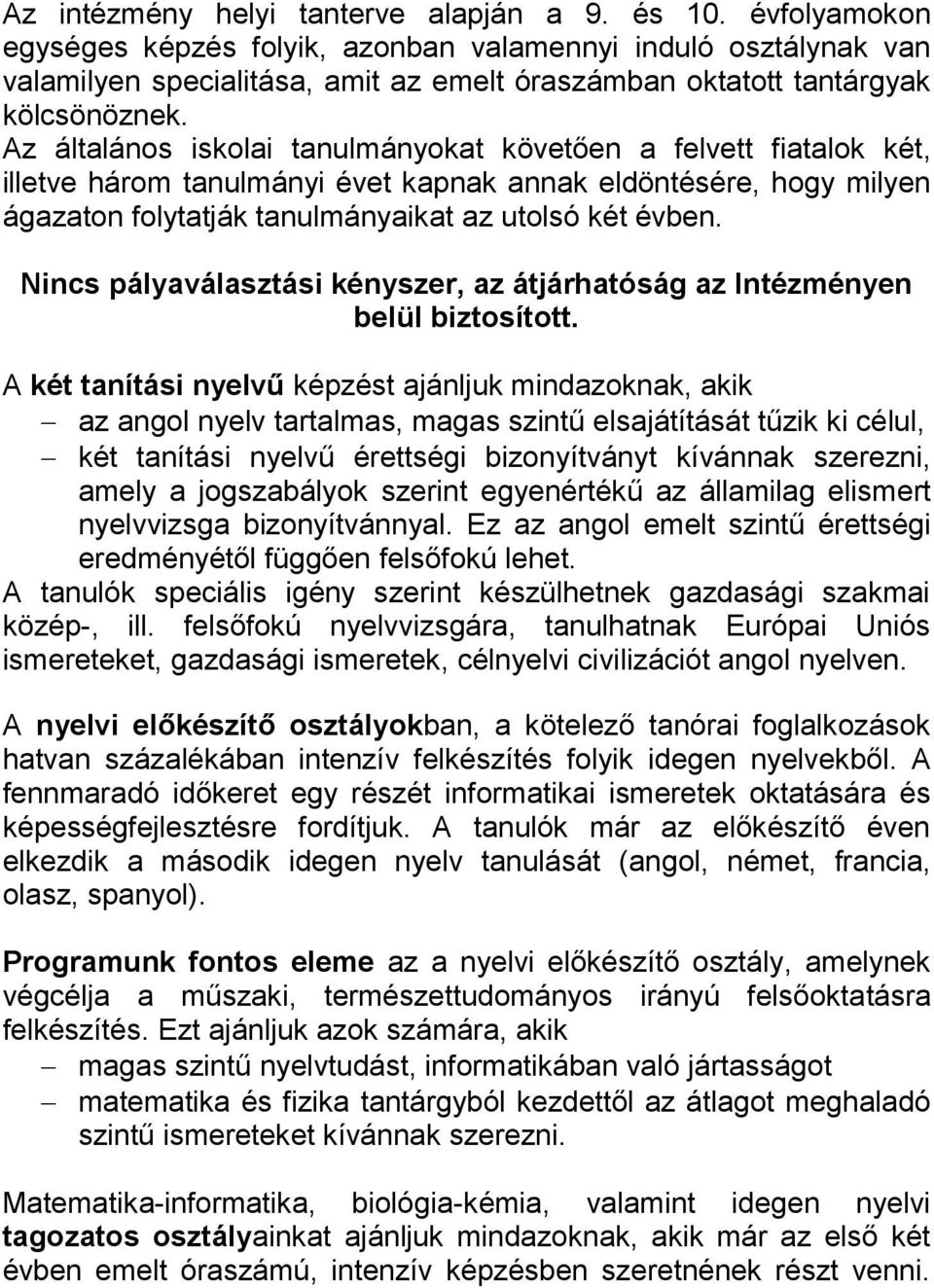 Az általános iskolai tanulmányokat követően a felvett fiatalok két, illetve három tanulmányi évet kapnak annak eldöntésére, hogy milyen ágazaton folytatják tanulmányaikat az utolsó két évben.