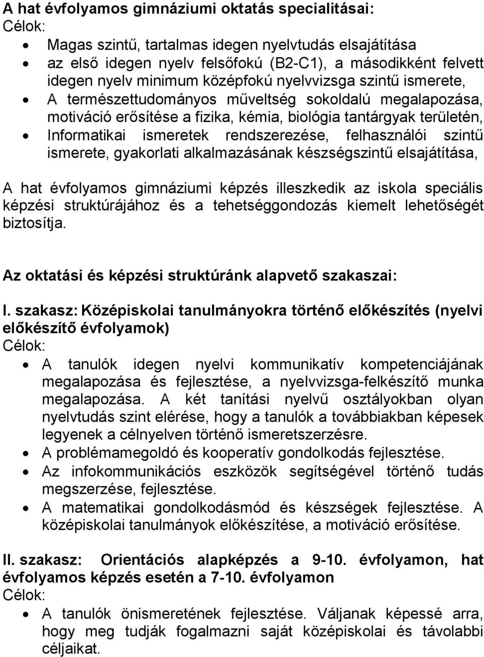 felhasználói szintű ismerete, gyakorlati alkalmazásának készségszintű elsajátítása, A hat évfolyamos gimnáziumi képzés illeszkedik az iskola speciális képzési struktúrájához és a tehetséggondozás