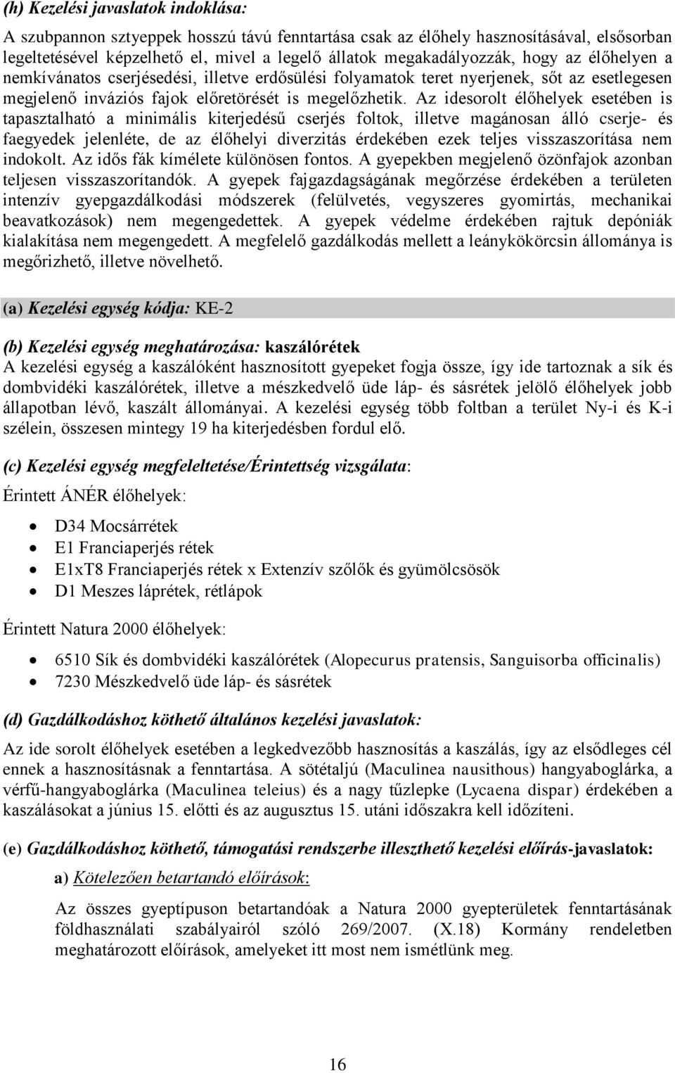 Az idesorolt élőhelyek esetében is tapasztalható a minimális kiterjedésű cserjés foltok, illetve magánosan álló cserje- és faegyedek jelenléte, de az élőhelyi diverzitás érdekében ezek teljes