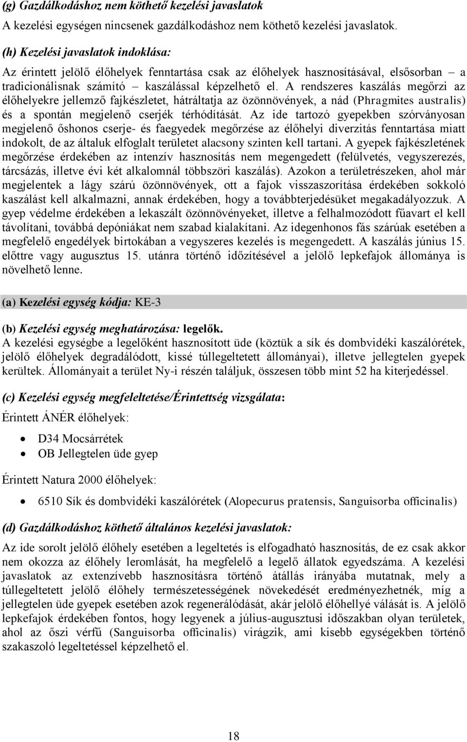 A rendszeres kaszálás megőrzi az élőhelyekre jellemző fajkészletet, hátráltatja az özönnövények, a nád (Phragmites australis) és a spontán megjelenő cserjék térhódítását.