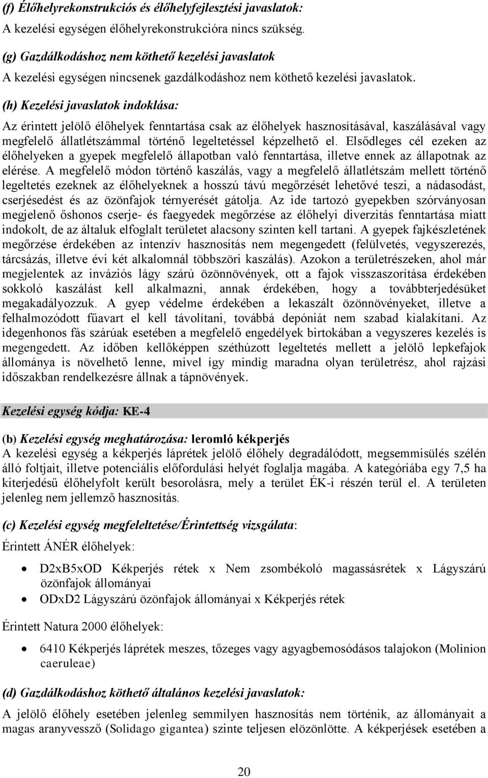 (h) Kezelési javaslatok indoklása: Az érintett jelölő élőhelyek fenntartása csak az élőhelyek hasznosításával, kaszálásával vagy megfelelő állatlétszámmal történő legeltetéssel képzelhető el.
