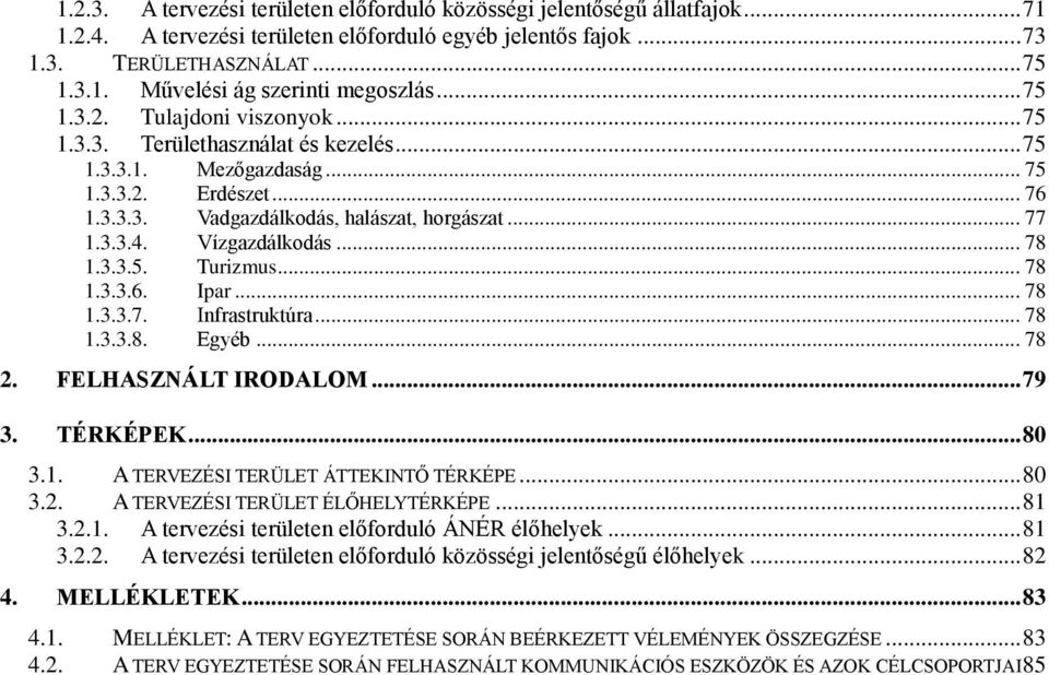 Vízgazdálkodás... 78 1.3.3.5. Turizmus... 78 1.3.3.6. Ipar... 78 1.3.3.7. Infrastruktúra... 78 1.3.3.8. Egyéb... 78 2. FELHASZNÁLT IRODALOM... 79 3. TÉRKÉPEK... 80 3.1. A TERVEZÉSI TERÜLET ÁTTEKINTŐ TÉRKÉPE.