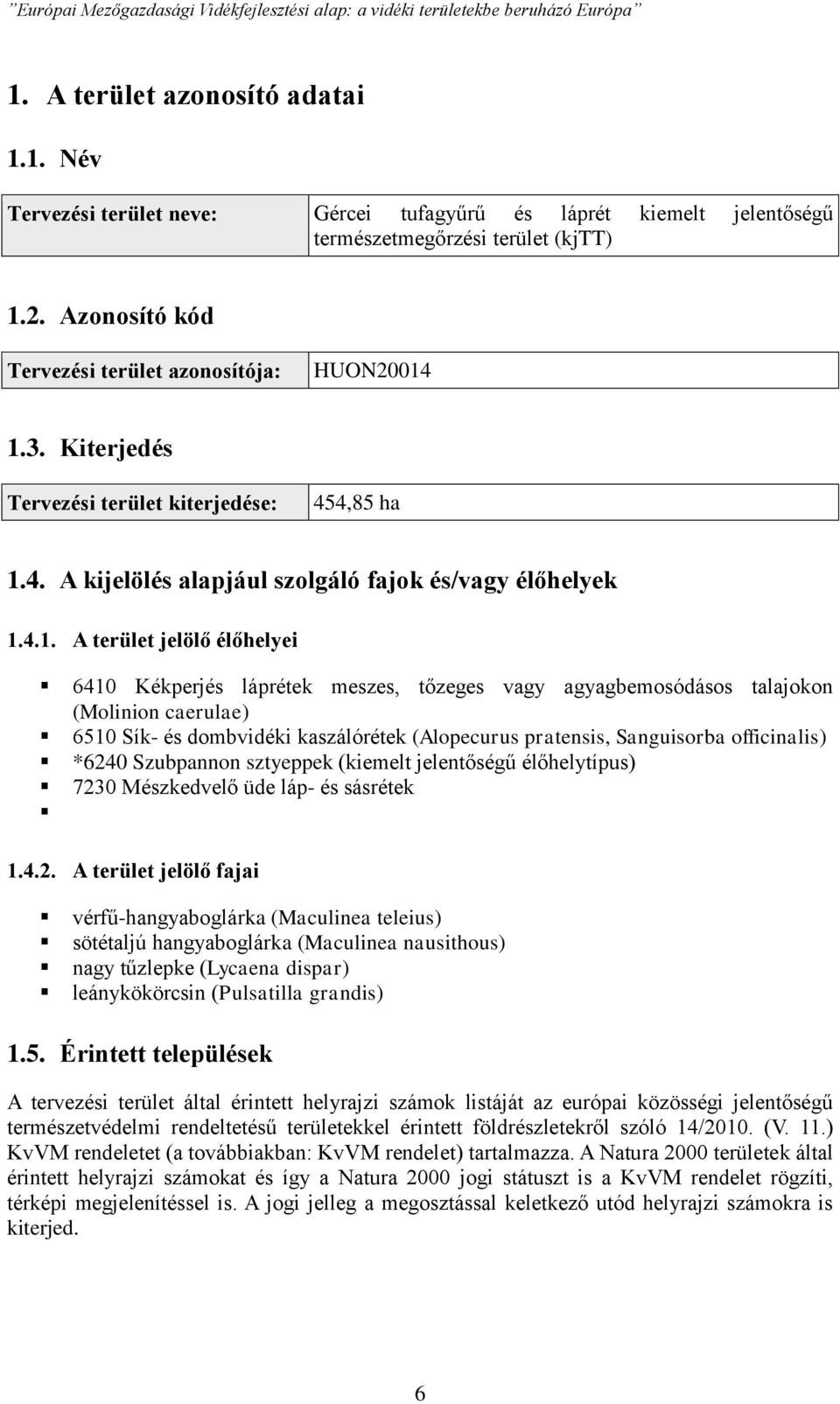 1.3. Kiterjedés Tervezési terület kiterjedése: 454,85 ha 1.4. A kijelölés alapjául szolgáló fajok és/vagy élőhelyek 1.4.1. A terület jelölő élőhelyei 6410 Kékperjés láprétek meszes, tőzeges vagy