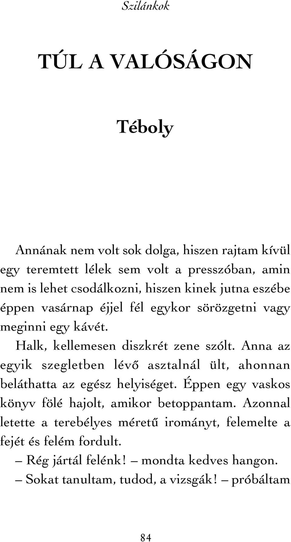 Anna az egyik szegletben lévõ asztalnál ült, ahonnan beláthatta az egész helyiséget. Éppen egy vaskos könyv fölé hajolt, amikor betoppantam.