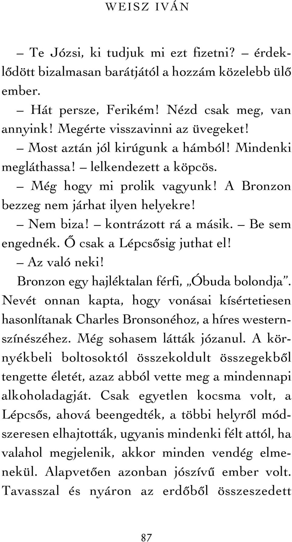 Õ csak a Lépcsõsig juthat el! Az való neki! Bronzon egy hajléktalan férfi, Óbuda bolondja. Nevét onnan kapta, hogy vonásai kísértetiesen hasonlítanak Charles Bronsonéhoz, a híres westernszínészéhez.