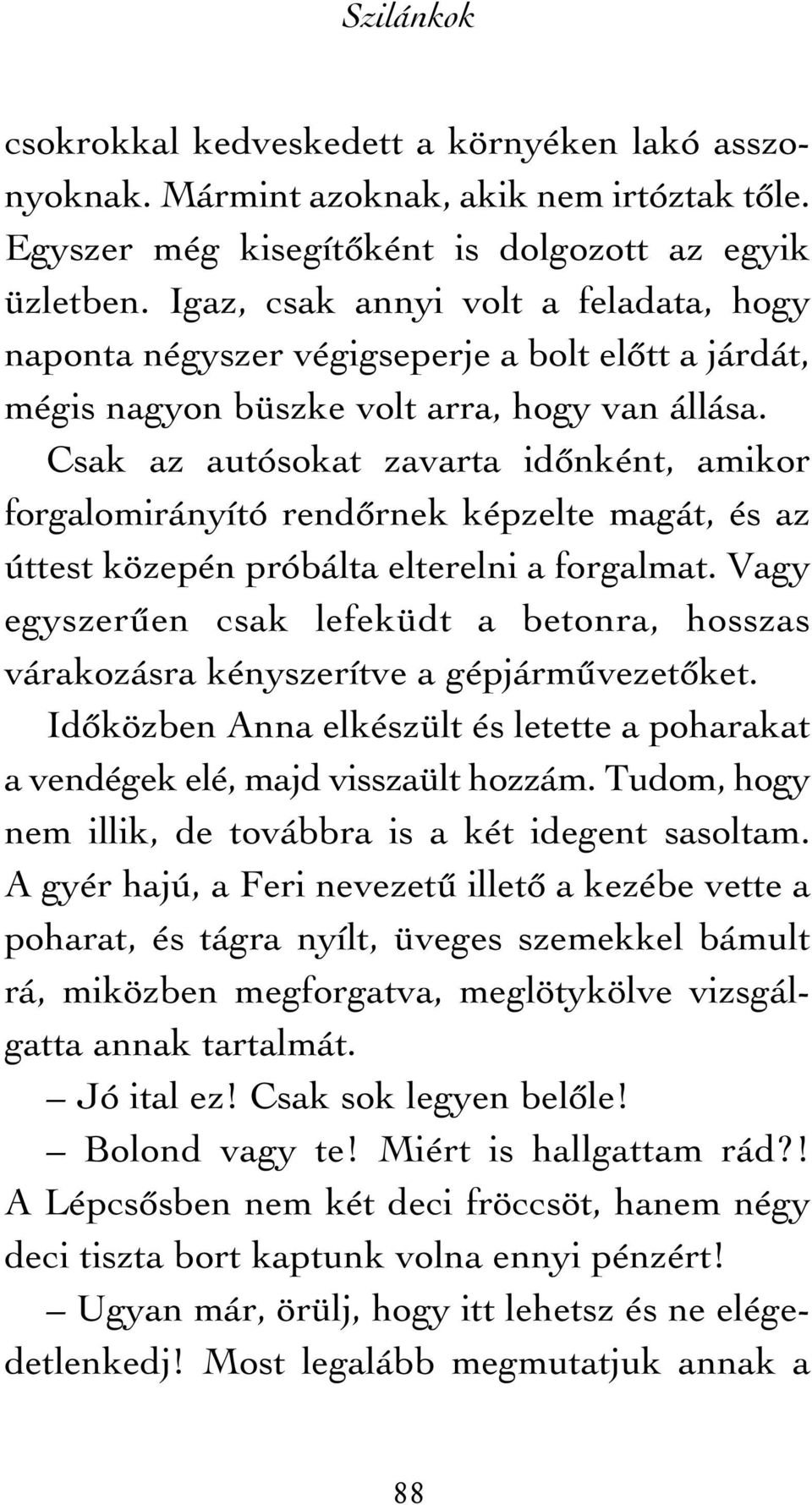 Csak az autósokat zavarta idõnként, amikor forgalomirányító rendõrnek képzelte magát, és az úttest közepén próbálta elterelni a forgalmat.