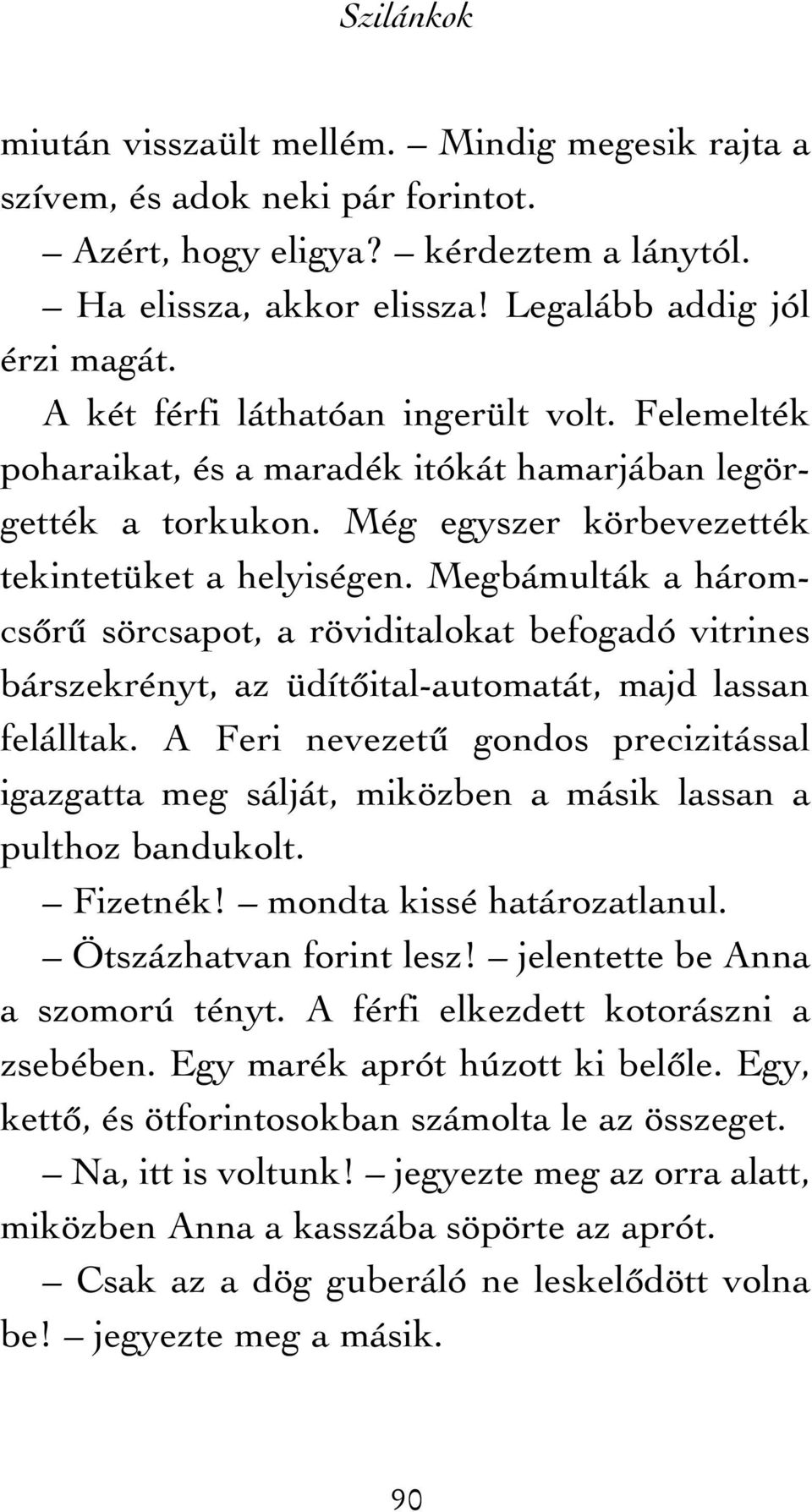 Megbámulták a háromcsõrû sörcsapot, a röviditalokat befogadó vitrines bárszekrényt, az üdítõital-automatát, majd lassan felálltak.