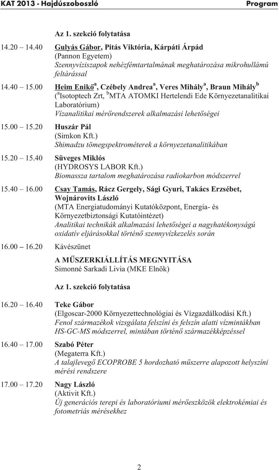 lehetõségei 15.00 15.20 Huszár Pál (Simkon Kft.) Shimadzu tömegspektrométerek a környezetanalitikában 15.20 15.40 Süveges Miklós (HYDROSYS LABOR Kft.