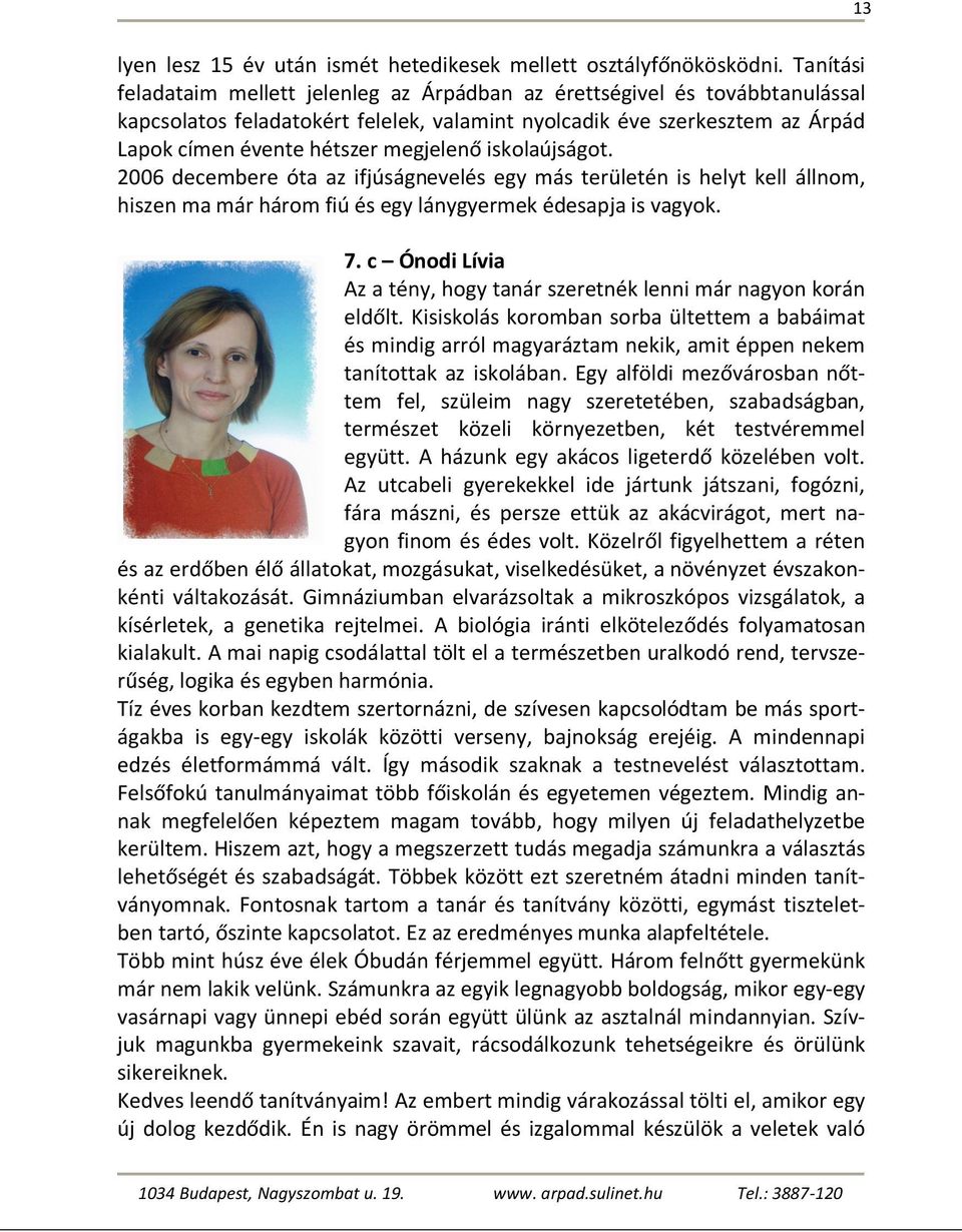 iskolaújságot. 2006 decemere óta az ifjúságnevelés egy más területén is helyt kell állnom, hiszen ma már három fiú és egy lánygyermek édesapja is vagyok. 7.