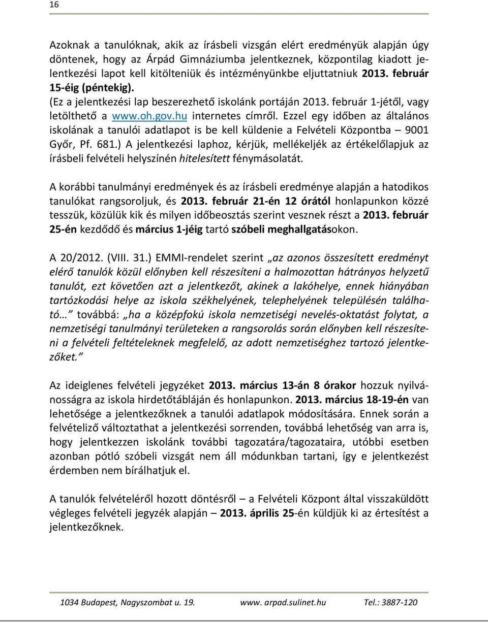 Ezzel egy idően az általános iskolának a tanulói adatlapot is e kell küldenie a Felvételi Központa 9001 Győr, Pf. 681.
