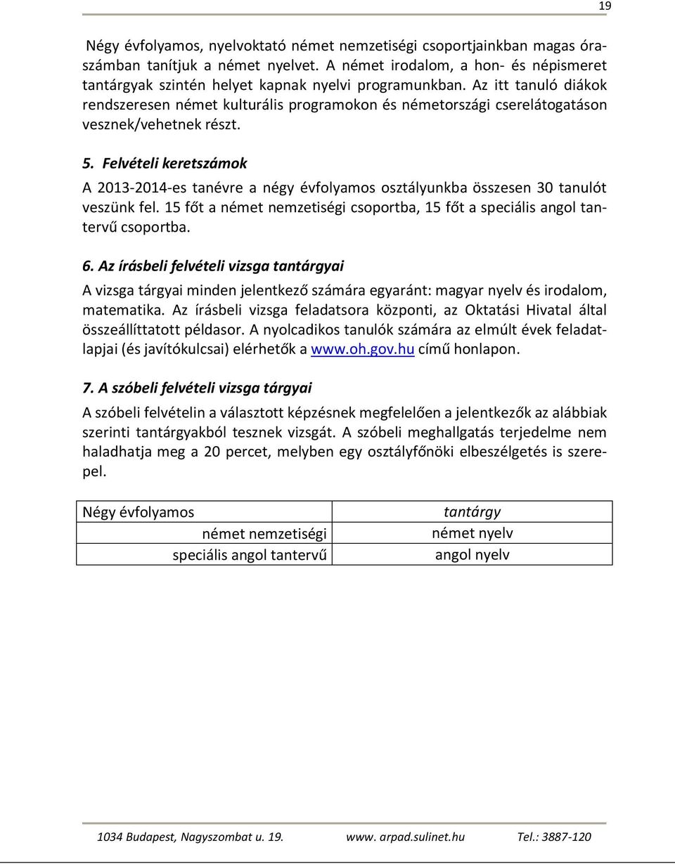 Felvételi keretszámok A 2013-2014-es tanévre a négy évfolyamos osztályunka összesen 30 tanulót veszünk fel. 15 főt a német nemzetiségi csoporta, 15 főt a speciális angol tantervű csoporta. 6.