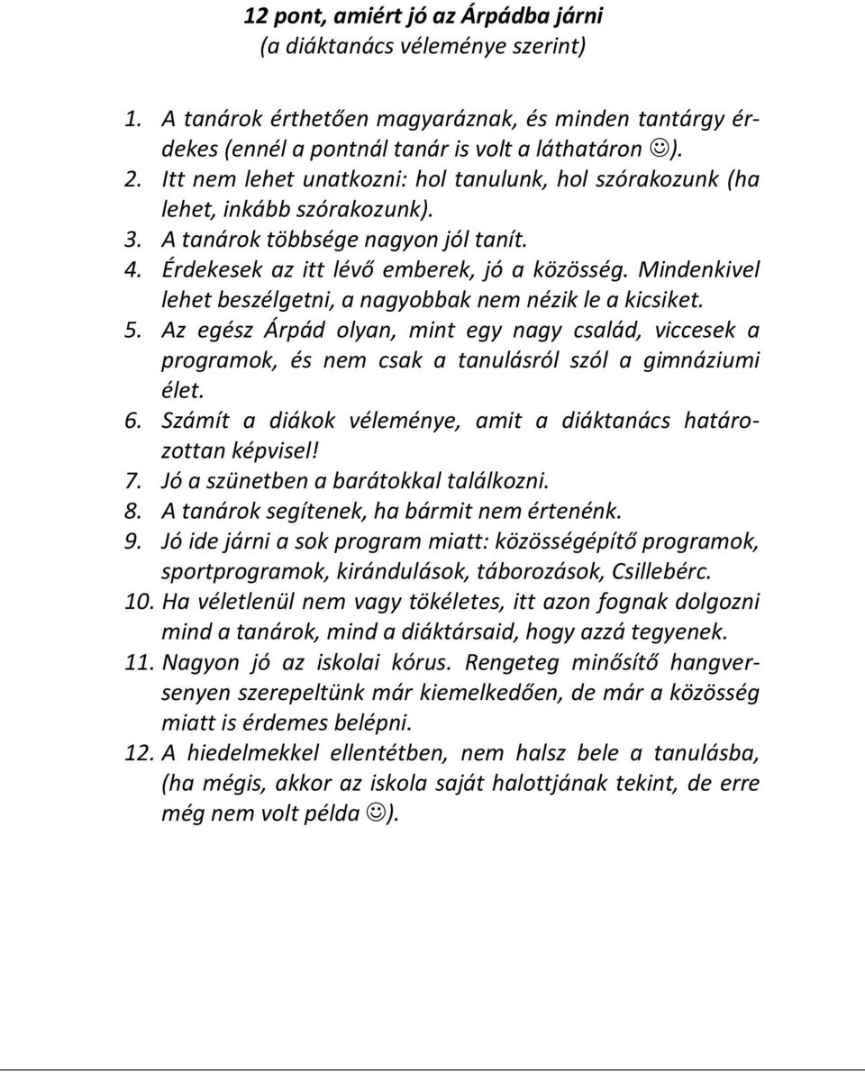 Mindenkivel lehet eszélgetni, a nagyoak nem nézik le a kicsiket. 5. Az egész Árpád olyan, mint egy nagy család, viccesek a programok, és nem csak a tanulásról szól a gimnáziumi élet. 6.