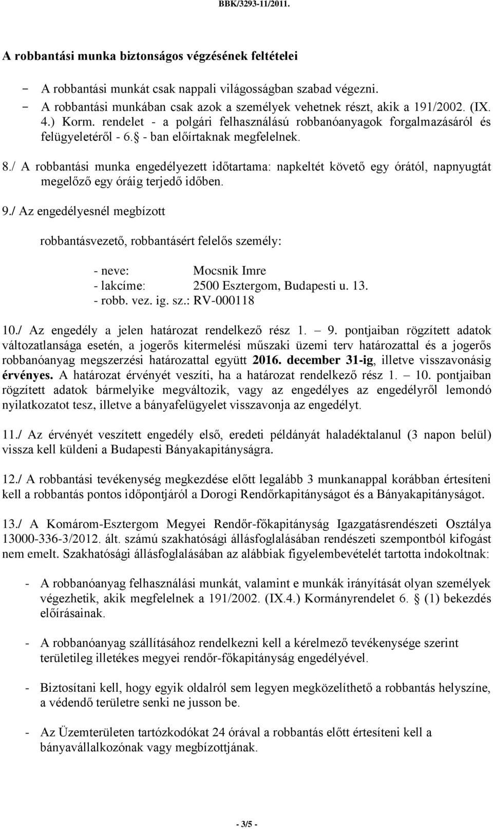 / A robbantási munka engedélyezett időtartama: napkeltét követő egy órától, napnyugtát megelőző egy óráig terjedő időben. 9.