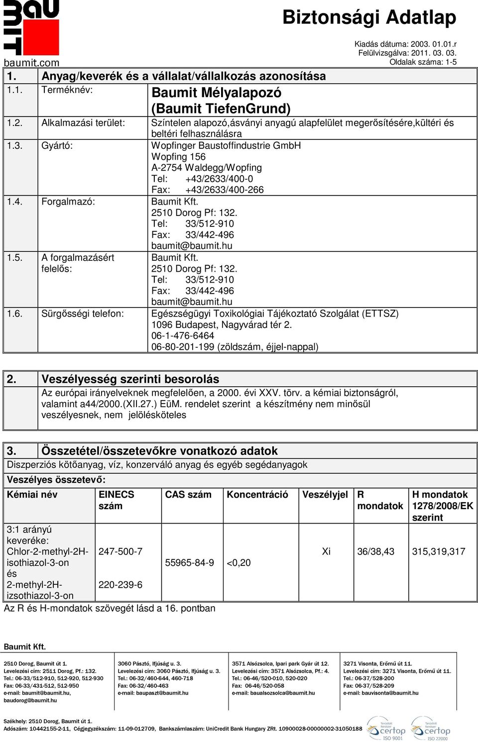 Gyártó: Wopfinger Baustoffindustrie GmbH Wopfing 156 A-2754 Waldegg/Wopfing Tel: +43/2633/400-0 Fax: +43/2633/400-266 1.4. Forgalmazó: 2510 Dorog Pf: 132. Tel: 33/512-910 Fax: 33/442-496 1.5. A forgalmazásért felelıs: baumit@baumit.