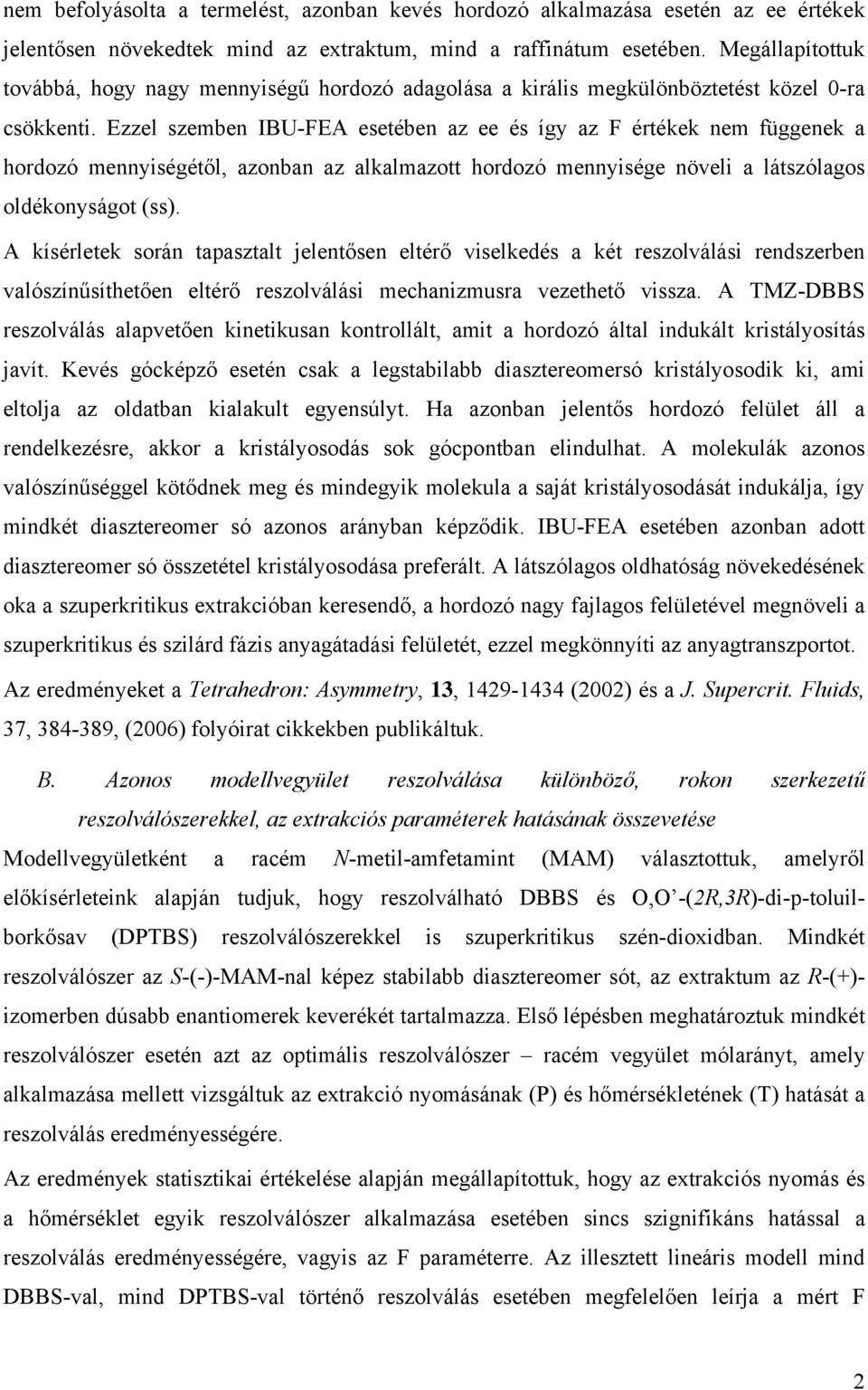 Ezzel szemben IBU-FEA esetében az ee és így az F értékek nem függenek a hordozó mennyiségétől, azonban az alkalmazott hordozó mennyisége növeli a látszólagos oldékonyságot (ss).