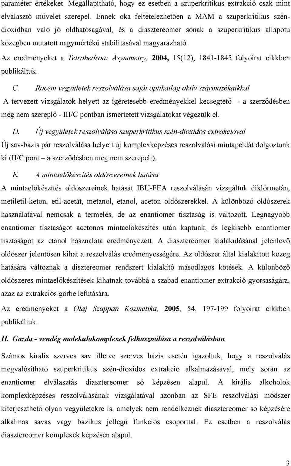 Az eredményeket a Tetrahedron: Asymmetry, 2004, 15(12), 1841-1845 folyóirat cikkben publikáltuk. C.