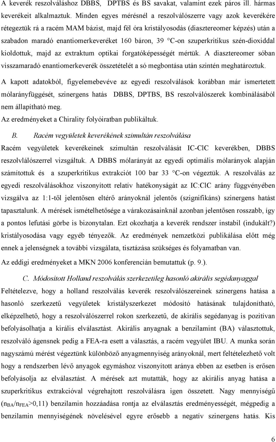 báron, 39 C-on szuperkritikus szén-dioxiddal kioldottuk, majd az extraktum optikai forgatóképességét mértük.