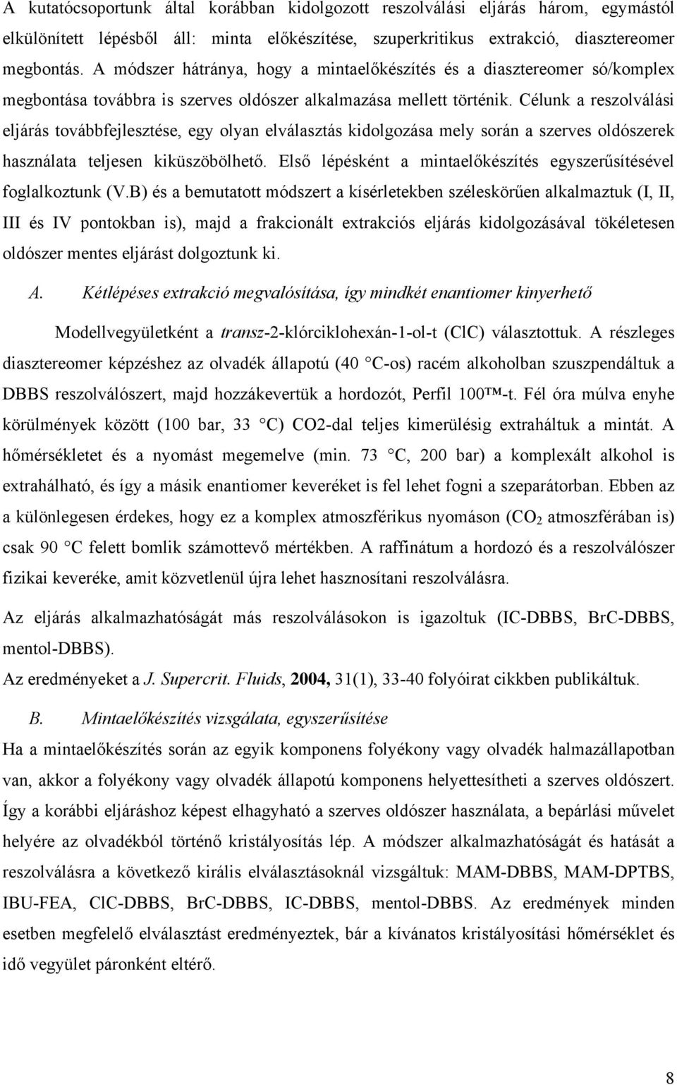 Célunk a reszolválási eljárás továbbfejlesztése, egy olyan elválasztás kidolgozása mely során a szerves oldószerek használata teljesen kiküszöbölhető.