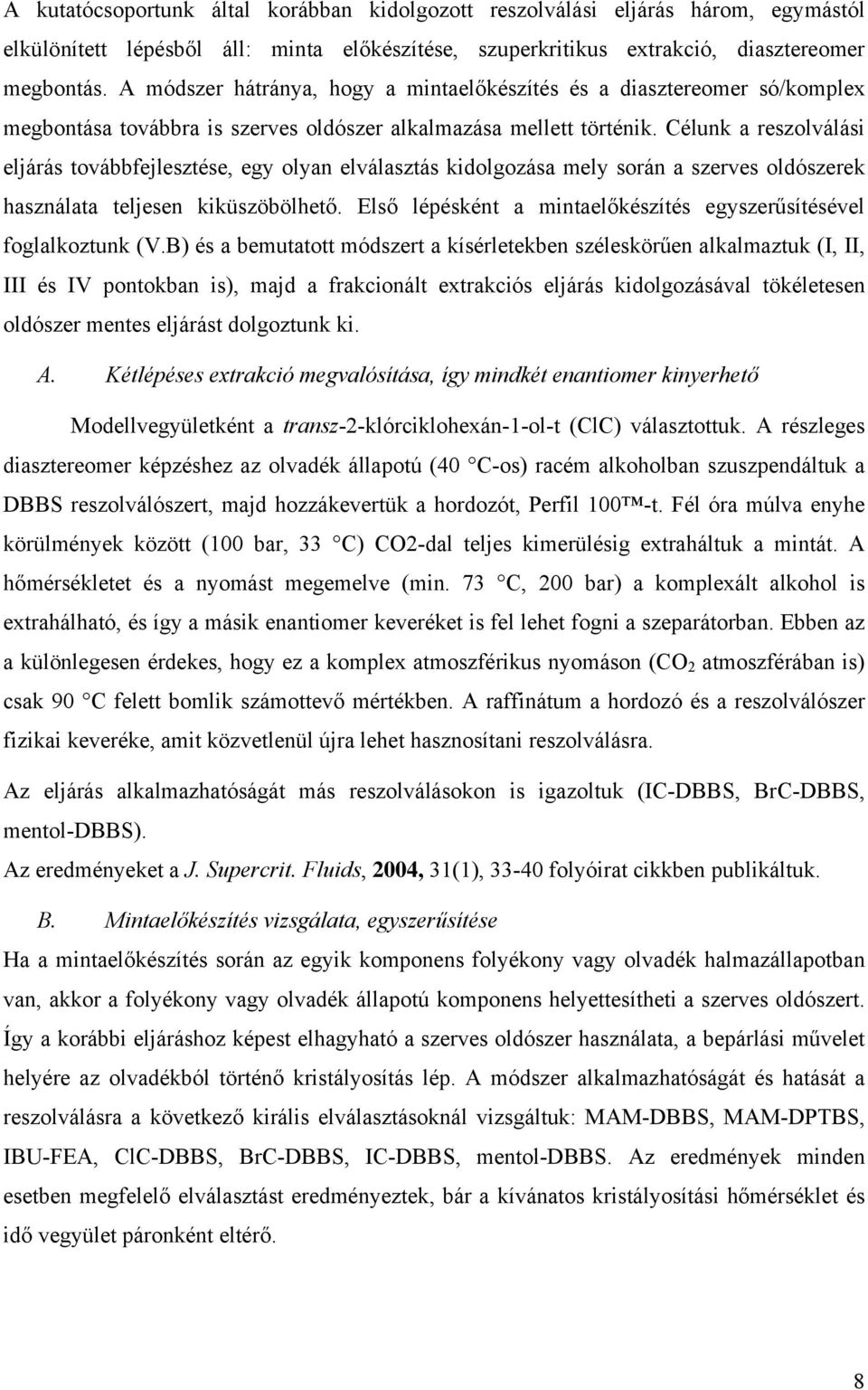 Célunk a reszolválási eljárás továbbfejlesztése, egy olyan elválasztás kidolgozása mely során a szerves oldószerek használata teljesen kiküszöbölhető.