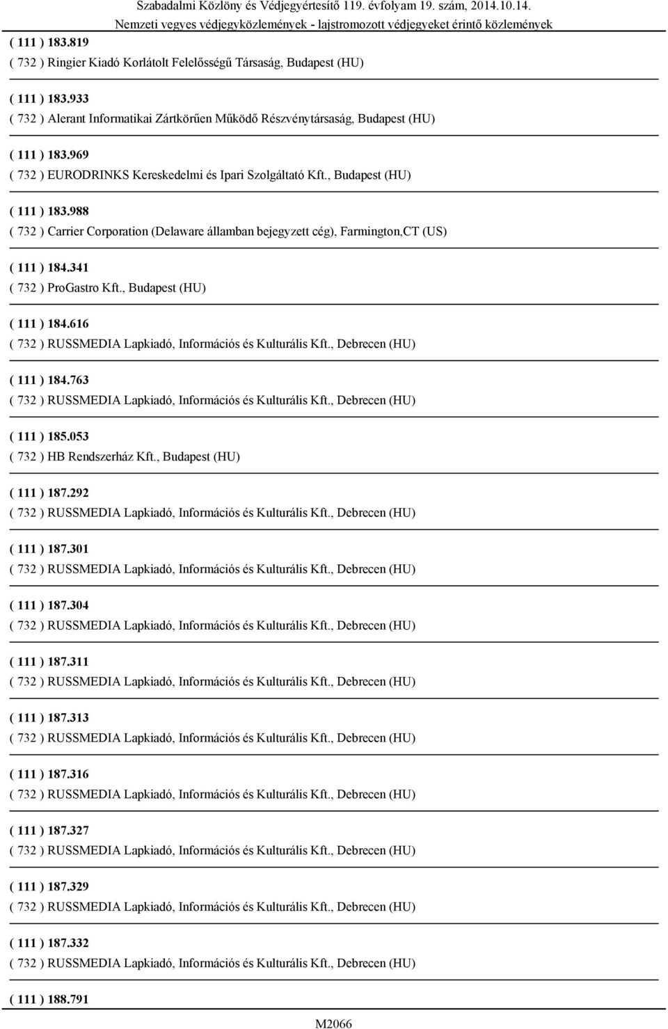 , Budapest (HU) ( 111 ) 183.988 ( 732 ) Carrier Corporation (Delaware államban bejegyzett cég), Farmington,CT (US) ( 111 ) 184.341 ( 732 ) ProGastro Kft.