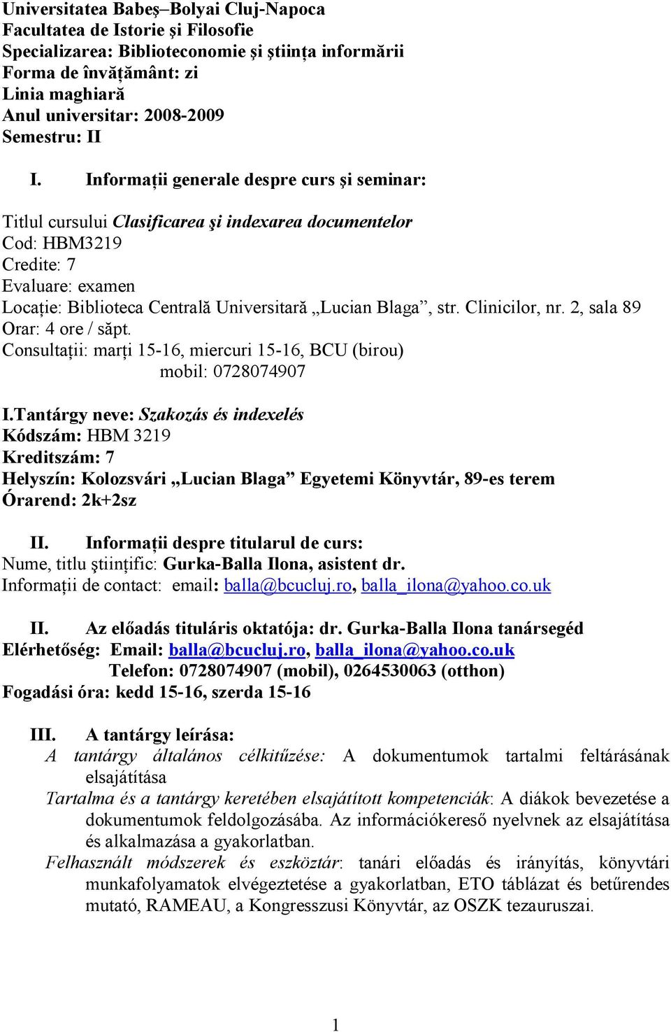 InformaŃii generale despre curs şi seminar: Titlul cursului Clasificarea şi indexarea documentelor Cod: HBM3219 Credite: 7 Evaluare: examen LocaŃie: Biblioteca Centrală Universitară Lucian Blaga, str.