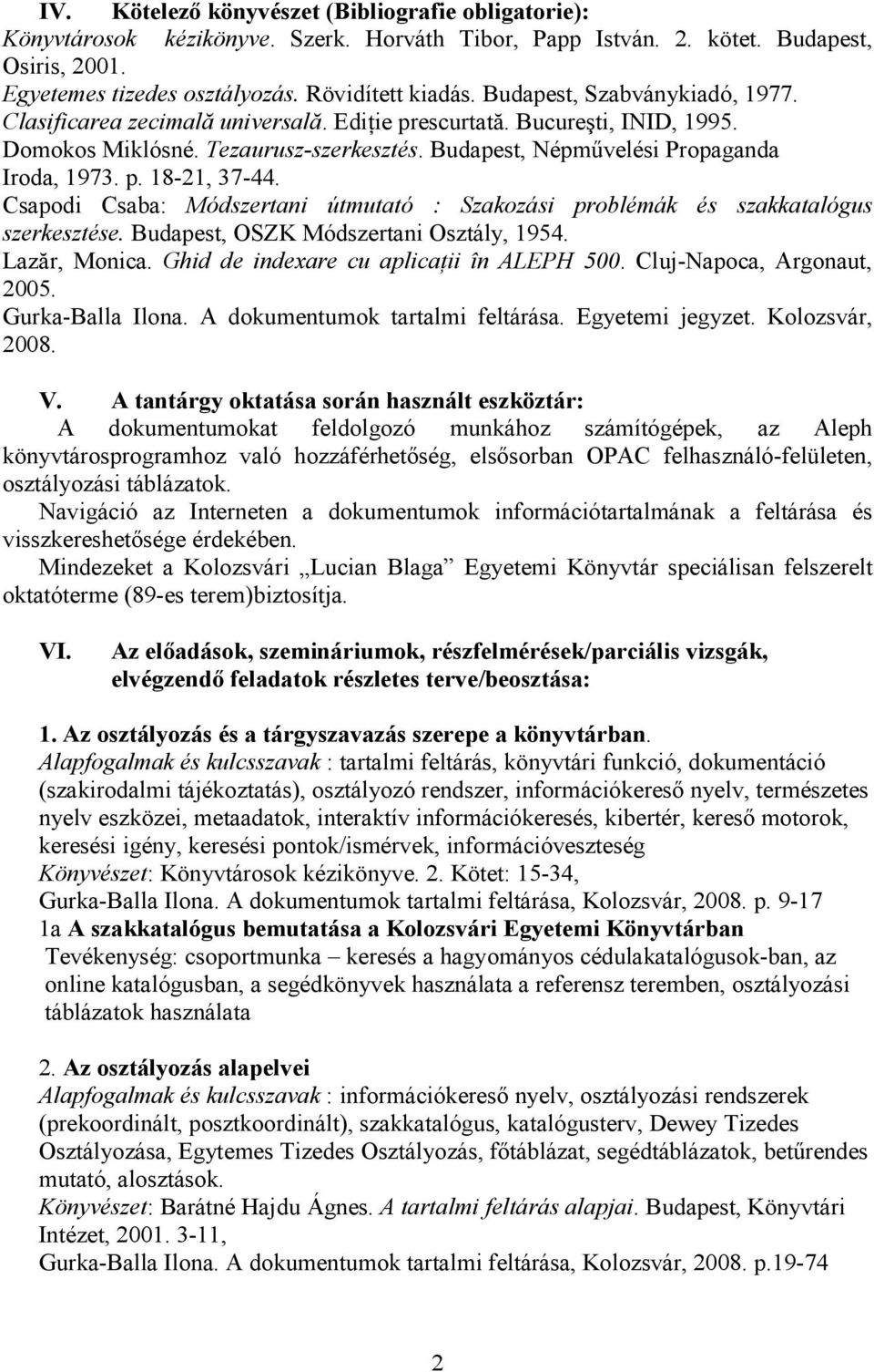 Csapodi Csaba: Módszertani útmutató : Szakozási problémák és szakkatalógus szerkesztése. Budapest, OSZK Módszertani Osztály, 1954. Lazăr, Monica. Ghid de indexare cu aplicańii în ALEPH 500.