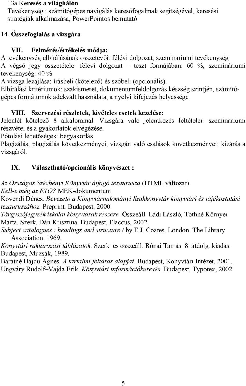 40 % A vizsga lezajlása: írásbeli (kötelezı) és szóbeli (opcionális).