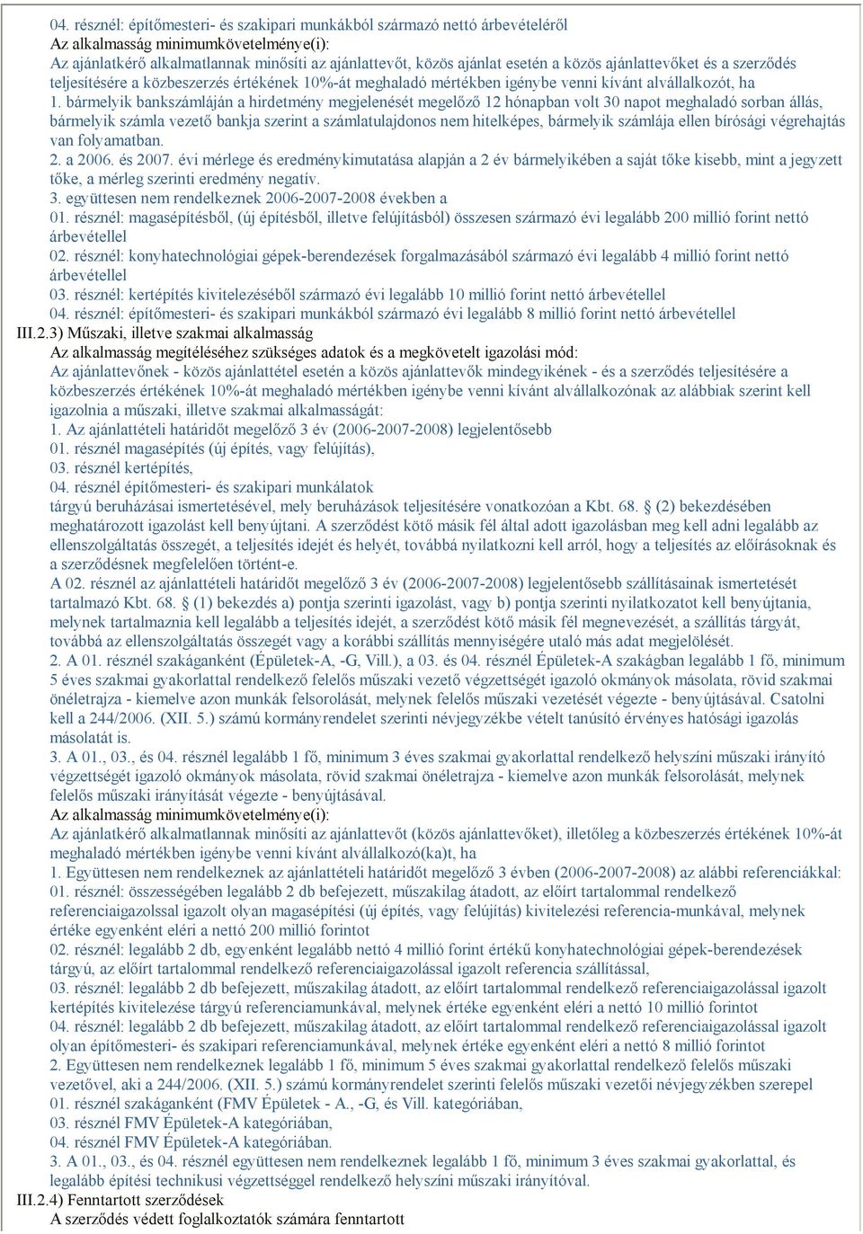 bármelyik bankszámláján a hirdetmény megjelenését megelızı 12 hónapban volt 30 napot meghaladó sorban állás, bármelyik számla vezetı bankja szerint a számlatulajdonos hitelképes, bármelyik számlája