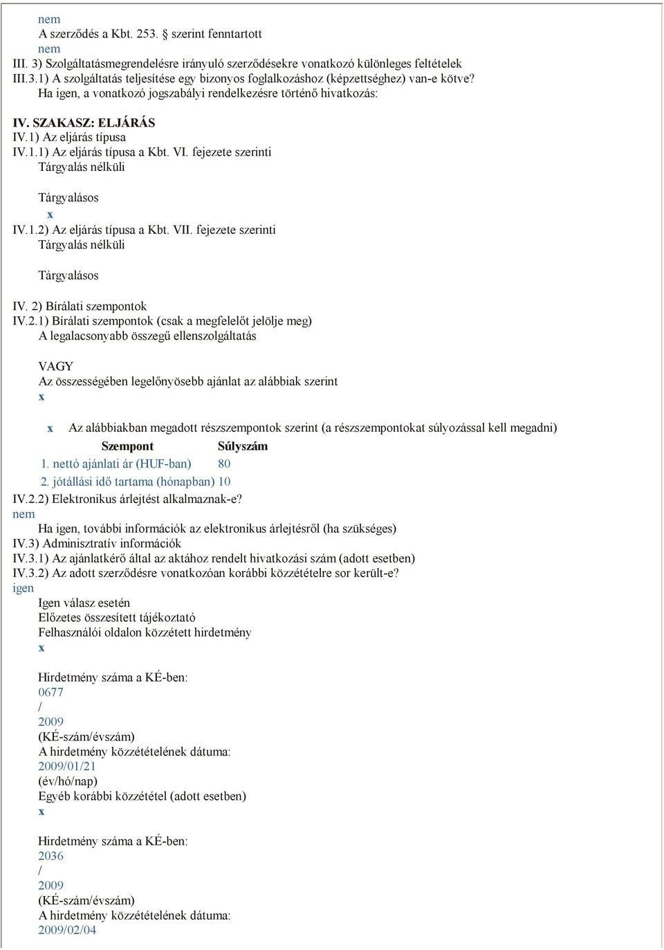 1.2) Az eljárás típusa a Kbt. VII. fejezete szerinti Tárgyalás nélküli Tárgyalásos IV. 2) Bírálati szempontok IV.2.1) Bírálati szempontok (csak a megfelelıt jelölje meg) A legalacsonyabb összegő