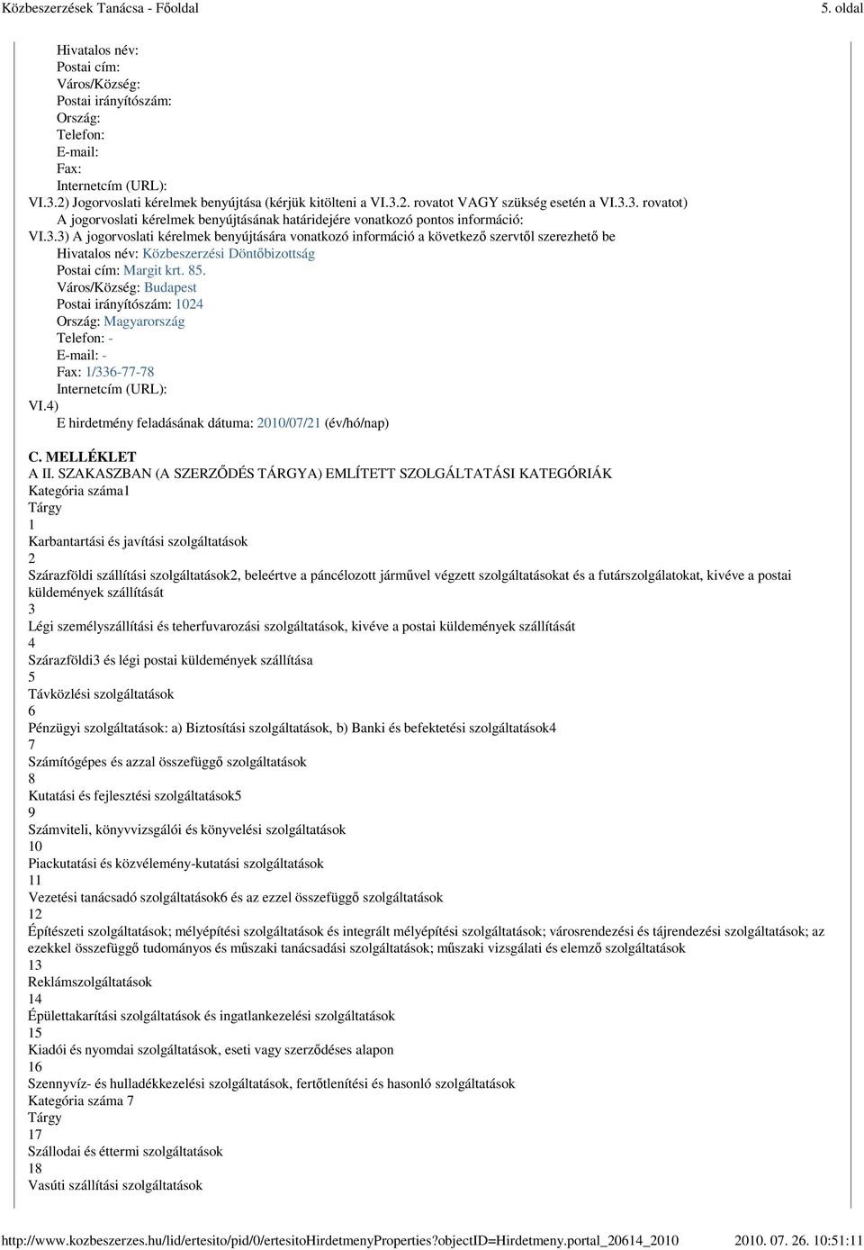 85. Postai irányítószám: 1024 Fax: 1/336-77-78 Internetcím (URL): VI.4) E hirdetmény feladásának dátuma: 2010/07/21 (év/hó/nap) C. MELLÉKLET A II.