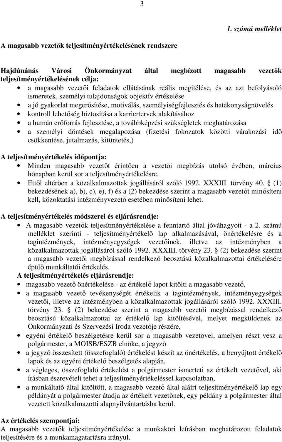 hatékonyságnövelés kontroll lehetıség biztosítása a karriertervek alakításához a humán erıforrás fejlesztése, a továbbképzési szükségletek meghatározása a személyi döntések megalapozása (fizetési