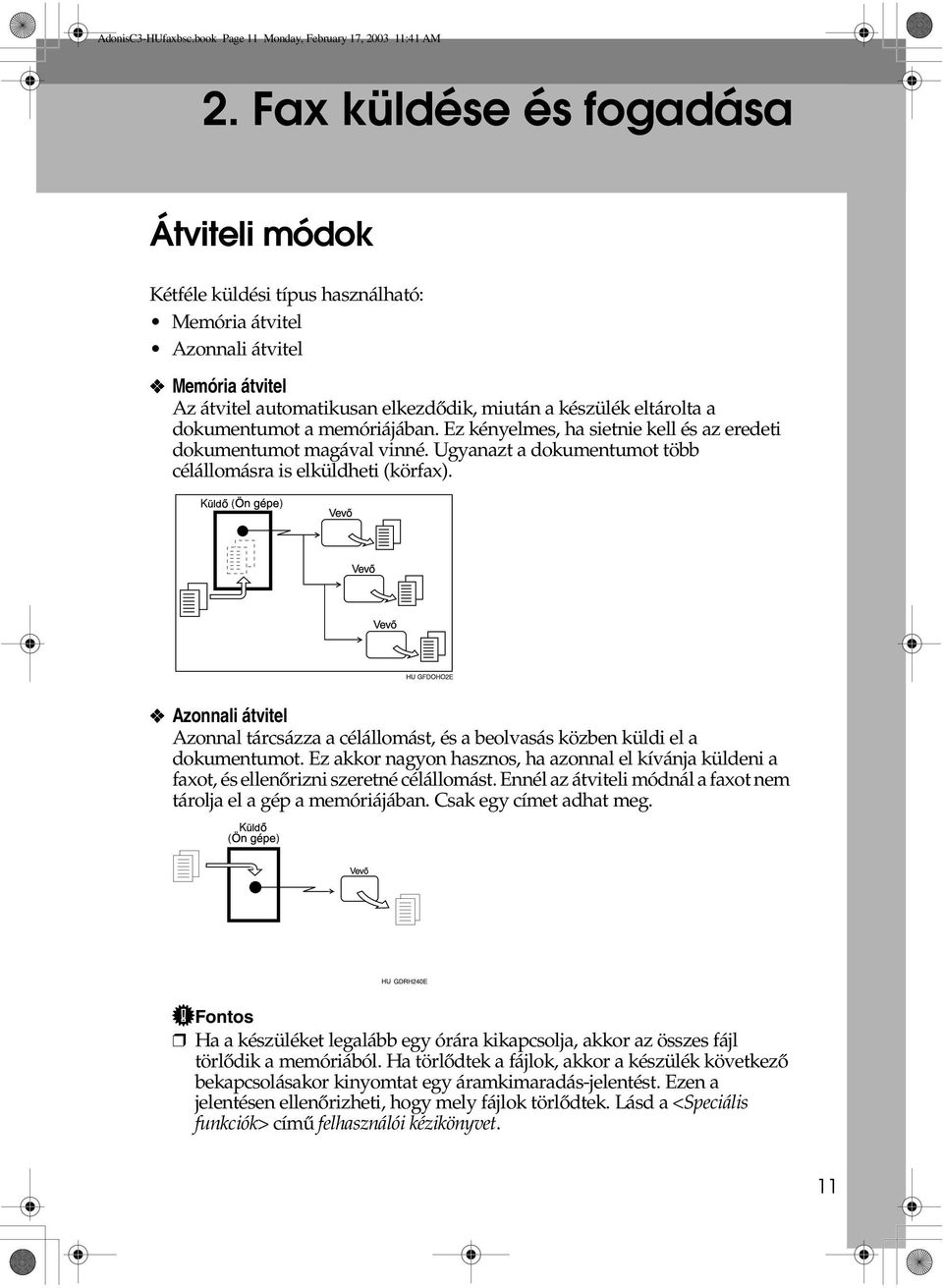 dokumentumot a memóriájában. Ez kényelmes, ha sietnie kell és az eredeti dokumentumot magával vinné. Ugyanazt a dokumentumot több célállomásra is elküldheti (körfax).