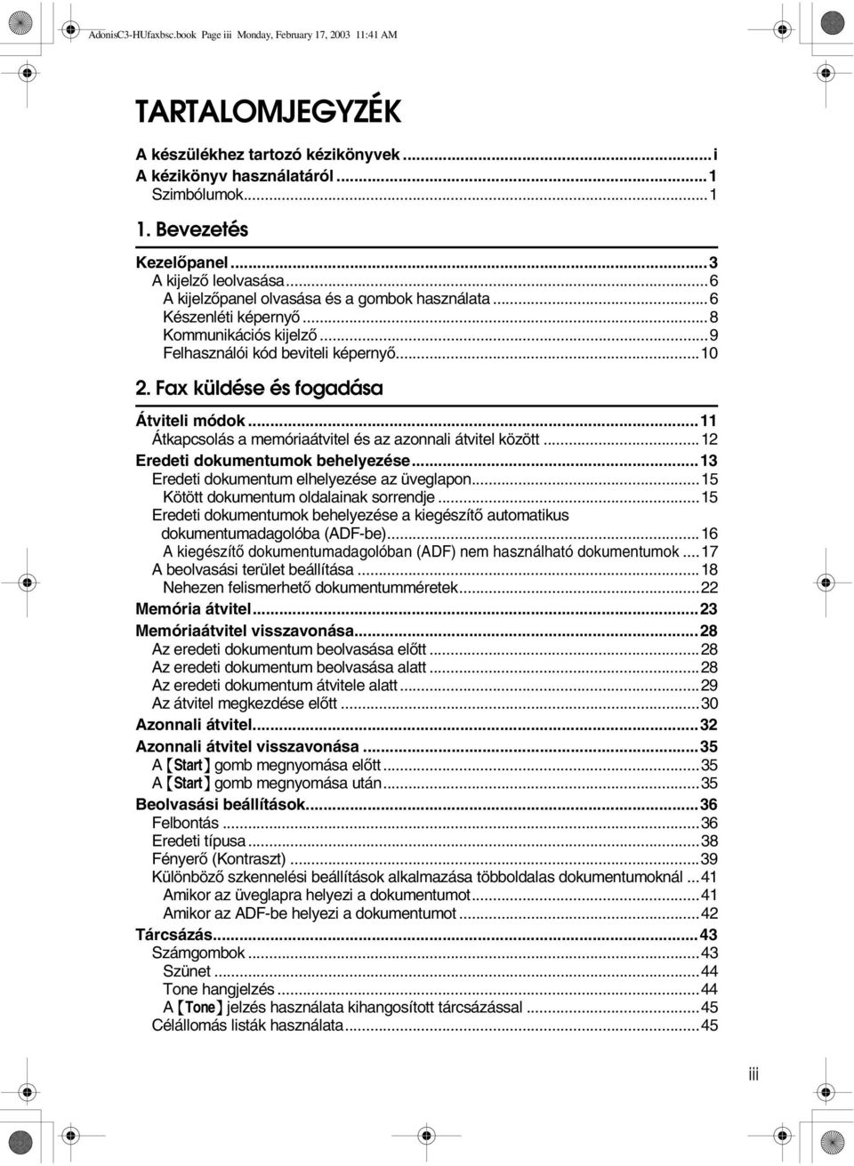 Fax küldése és fogadása Átviteli módok...11 Átkapcsolás a memóriaátvitel és az azonnali átvitel között...1 Eredeti dokumentumok behelyezése...13 Eredeti dokumentum elhelyezése az üveglapon.