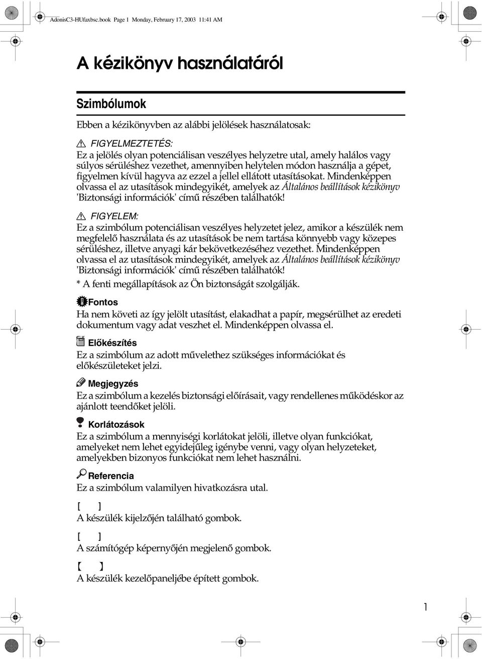 veszélyes helyzetre utal, amely halálos vagy súlyos sérüléshez vezethet, amennyiben helytelen módon használja a gépet, figyelmen kívül hagyva az ezzel a jellel ellátott utasításokat.