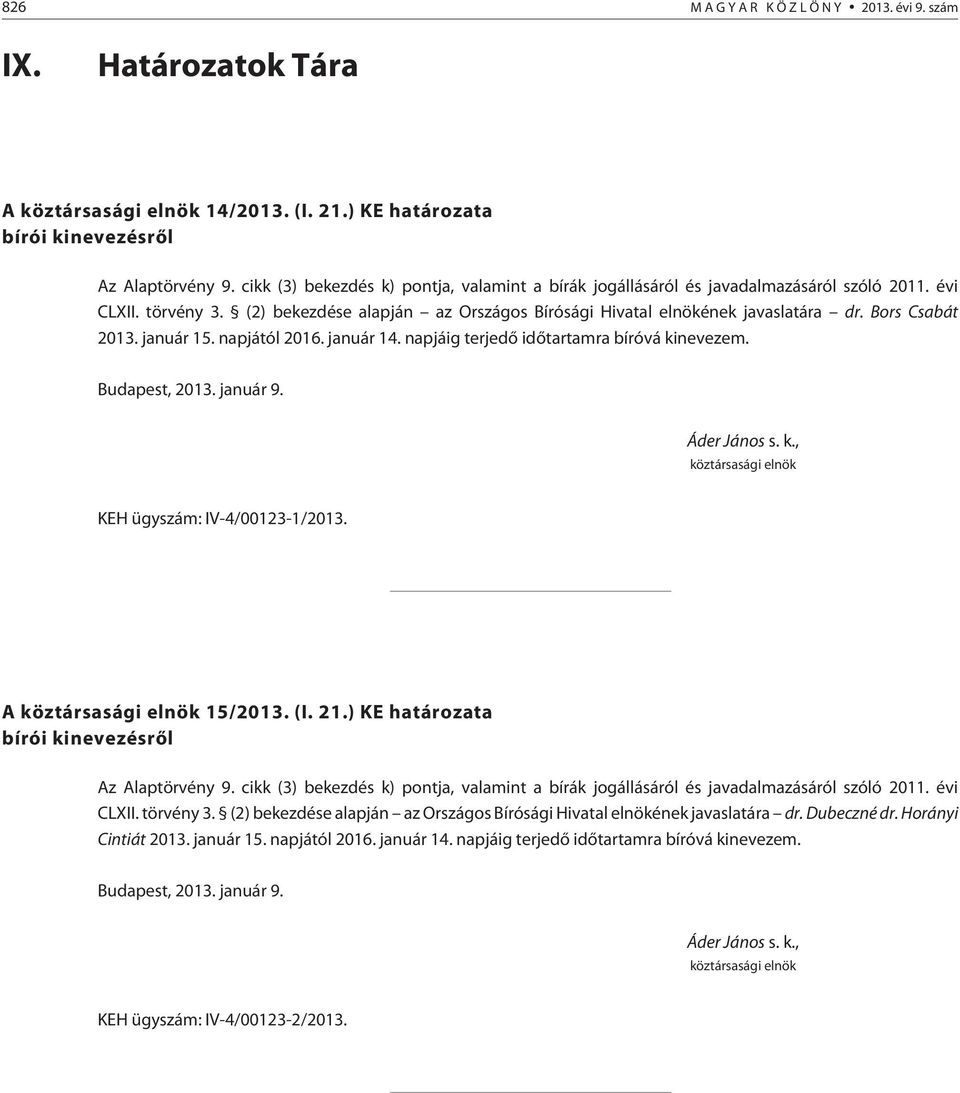 Bors Csabát 2013. január 15. napjától 2016. január 14. napjáig terjedõ idõtartamra bíróvá kinevezem. Budapest, 2013. január 9. Áder János s. k., köztársasági elnök KEH ügyszám: IV-4/00123-1/2013.