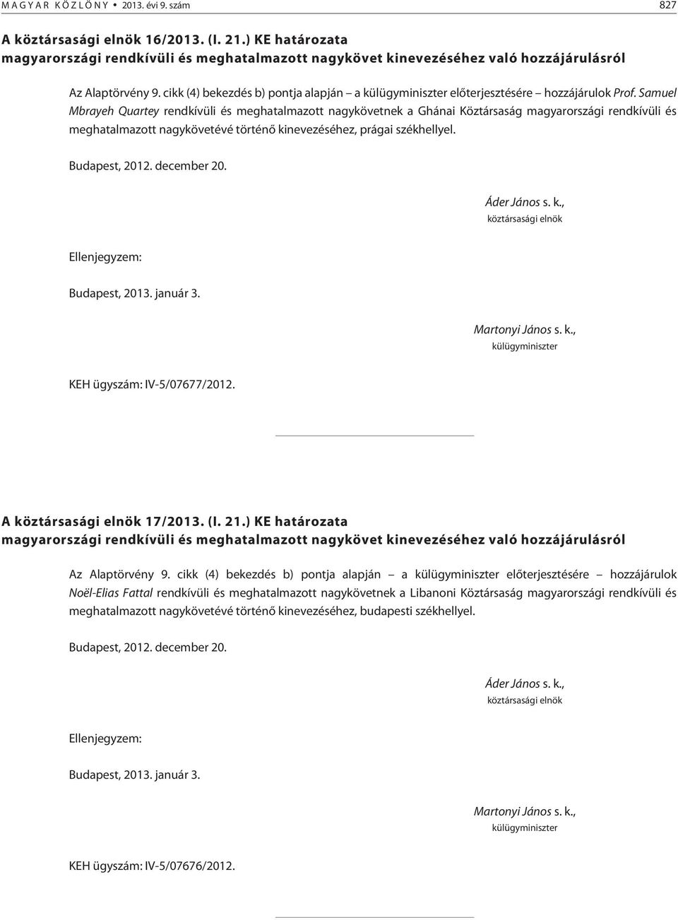 Samuel Mbrayeh Quartey rendkívüli és meghatalmazott nagykövetnek a Ghánai Köztársaság magyarországi rendkívüli és meghatalmazott nagykövetévé történõ kinevezéséhez, prágai székhellyel. Budapest, 2012.