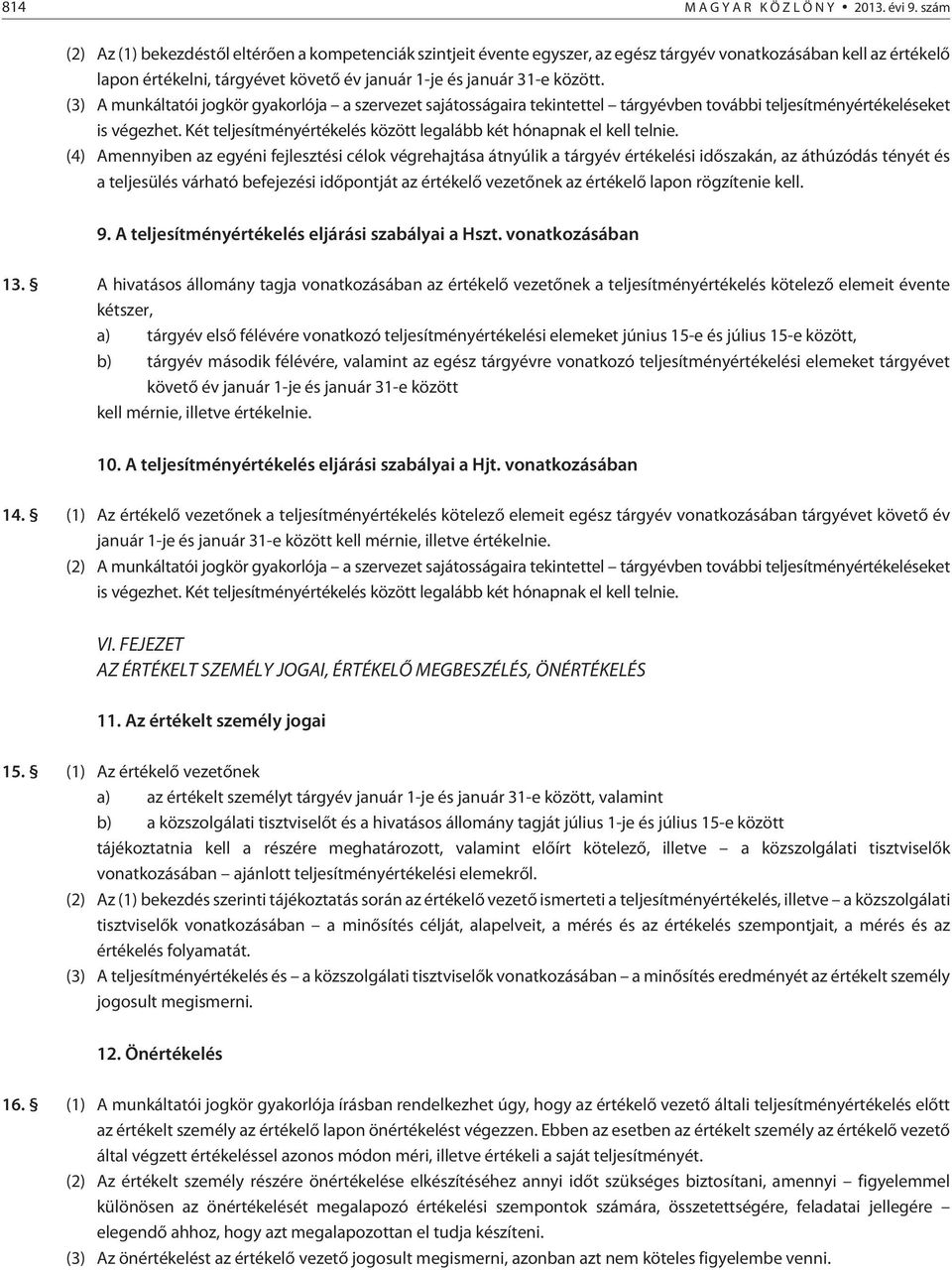 (3) A munkáltatói jogkör gyakorlója a szervezet sajátosságaira tekintettel tárgyévben további teljesítményértékeléseket is végezhet.