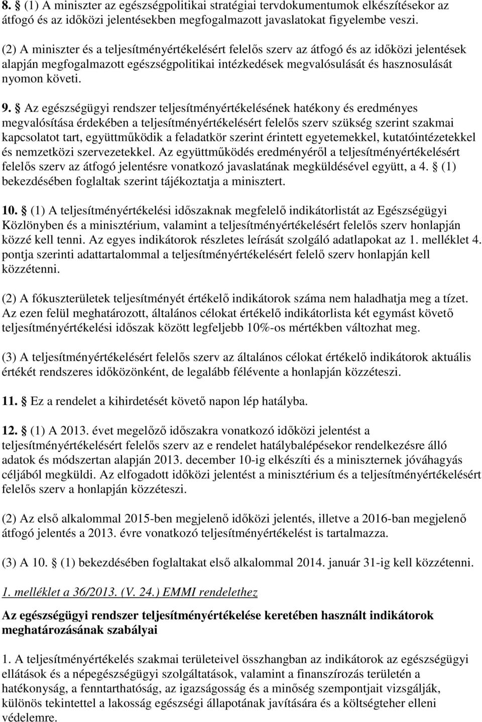 Az egészségügyi rendszer teljesítményértékelésének hatékony és eredményes megvalósítása érdekében a teljesítményértékelésért felelıs szerv szükség szerint szakmai kapcsolatot tart, együttmőködik a