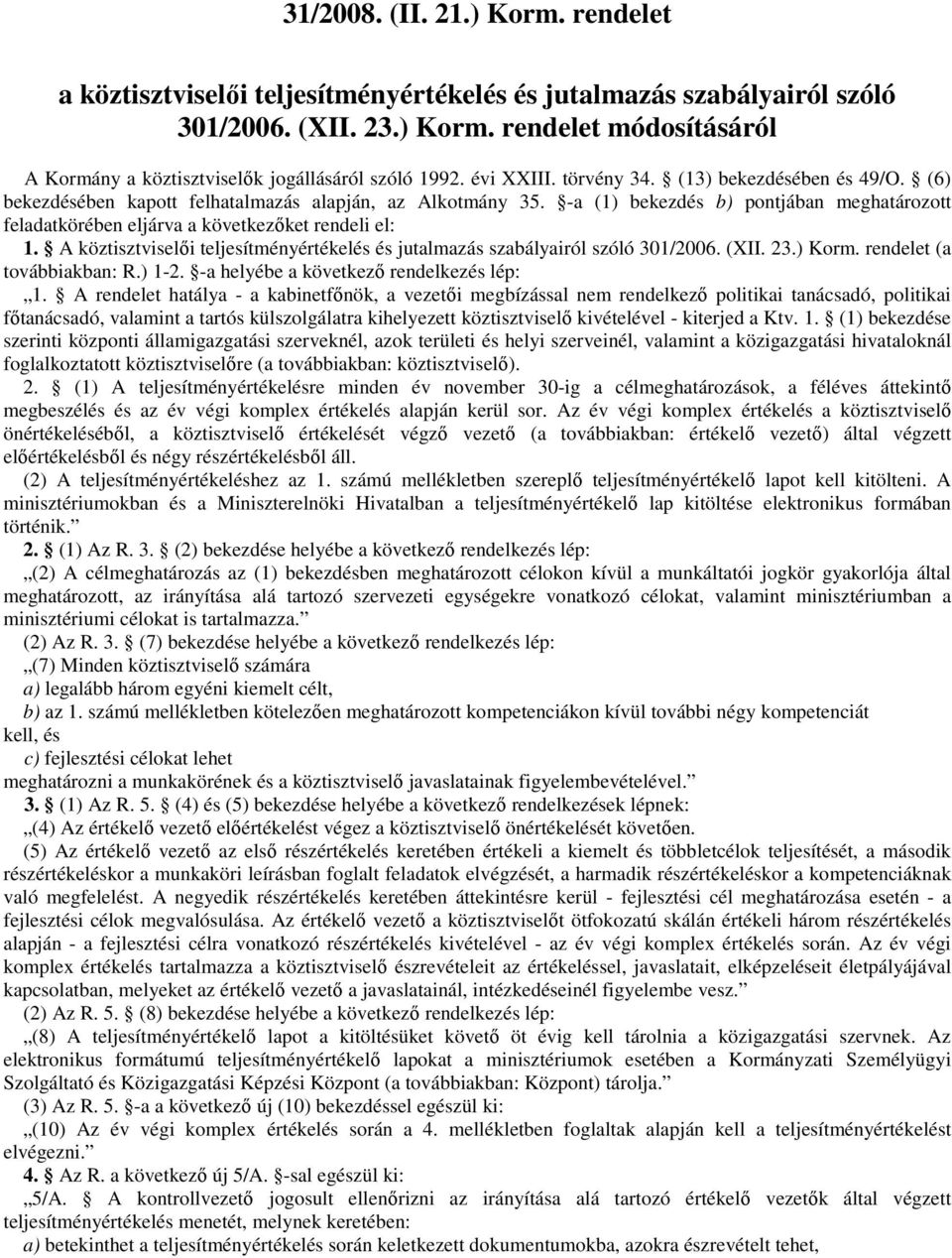 (6) bekezdésében kapott felhatalmazás alapján, az Alkotmány 3 -a (1) bekezdés b) pontjában meghatározott feladatkörében eljárva a következıket rendeli el: A köztisztviselıi teljesítményértékelés és