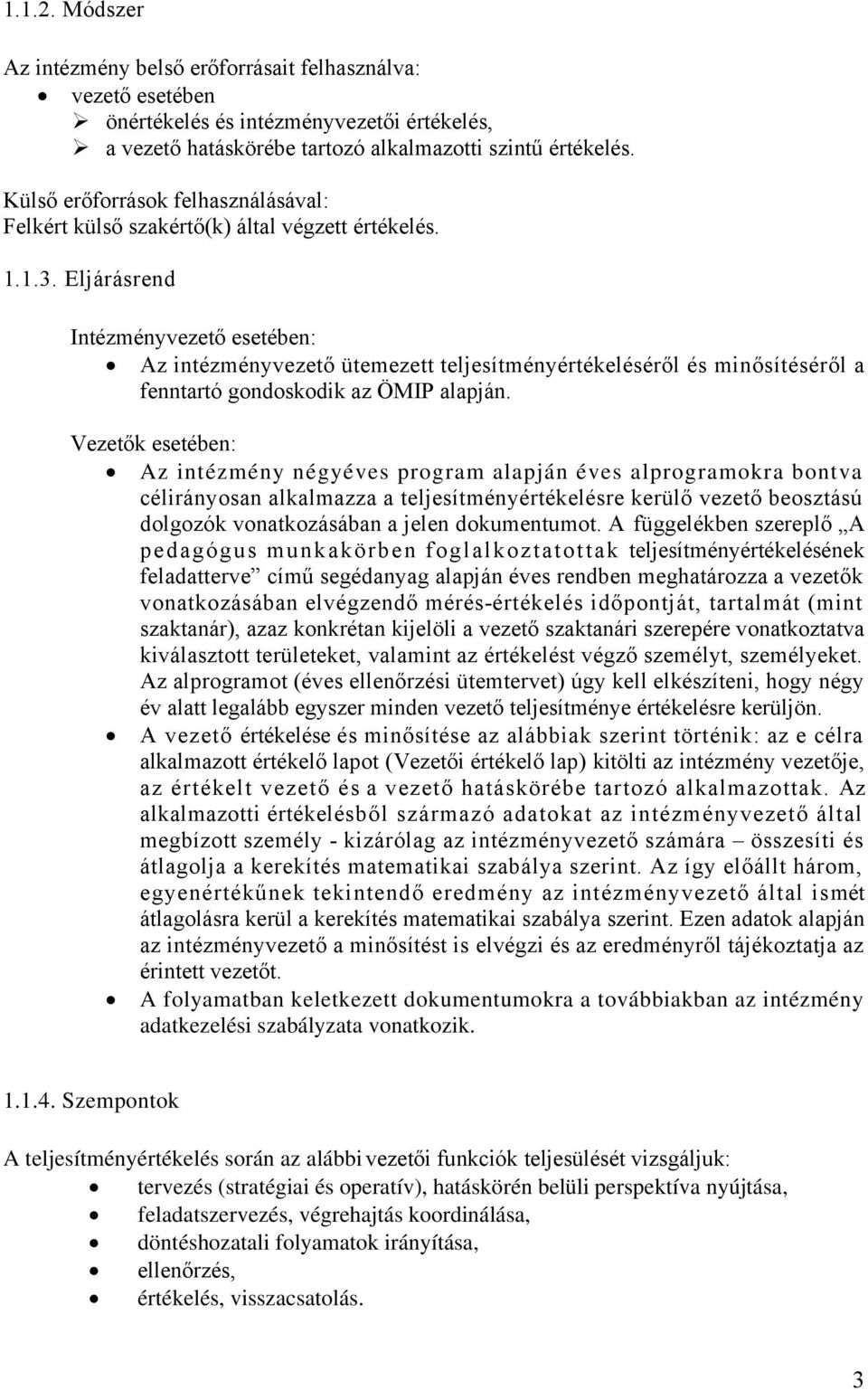 Eljárásrend Intézményvezető esetében: Az intézményvezető ütemezett teljesítményértékeléséről és minősítéséről a fenntartó gondoskodik az ÖMIP alapján.