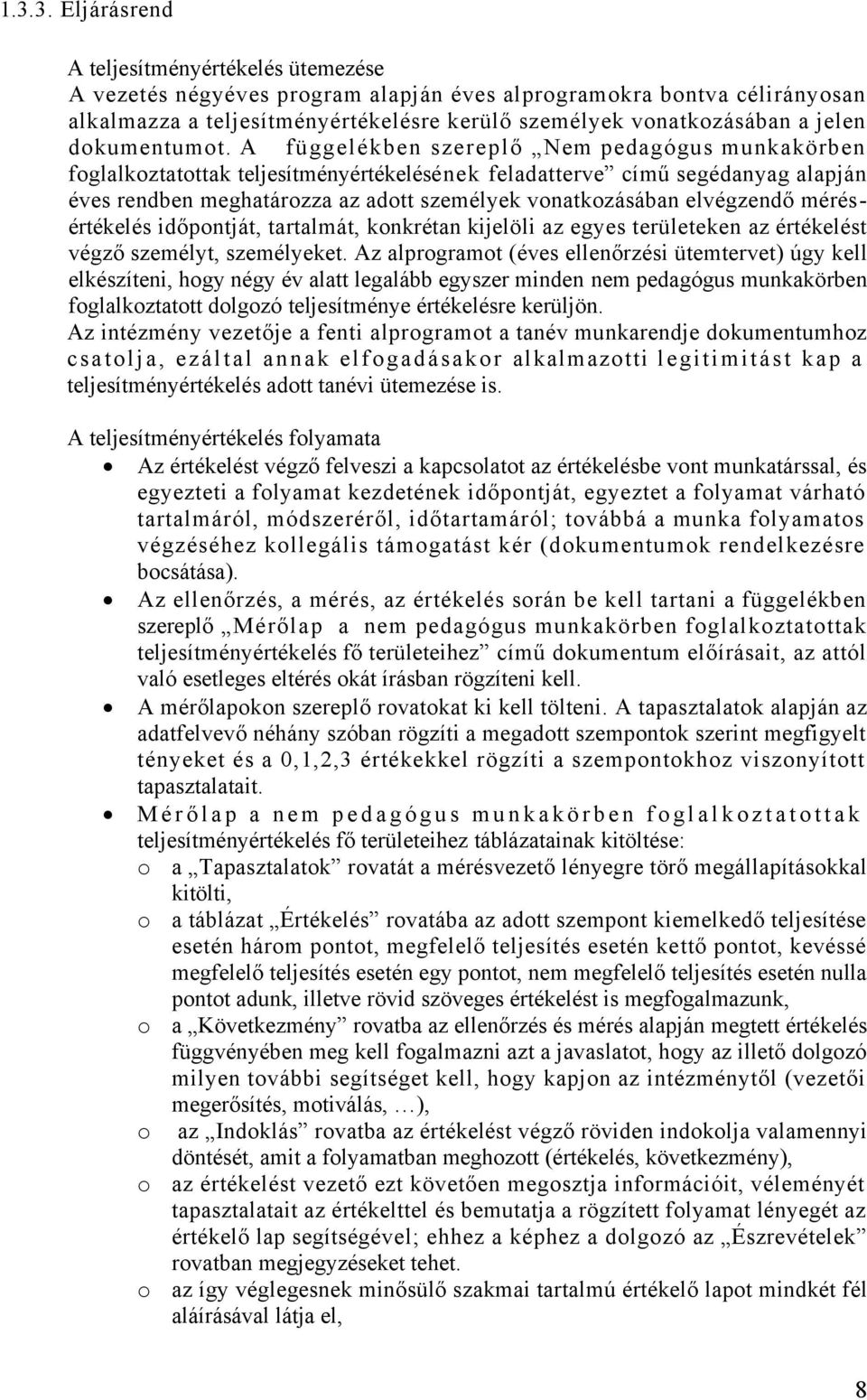 A függelékben szereplő Nem pedagógus munkakörben foglalkoztatottak teljesítményértékelésének feladatterve című segédanyag alapján éves rendben meghatározza az adott személyek vonatkozásában